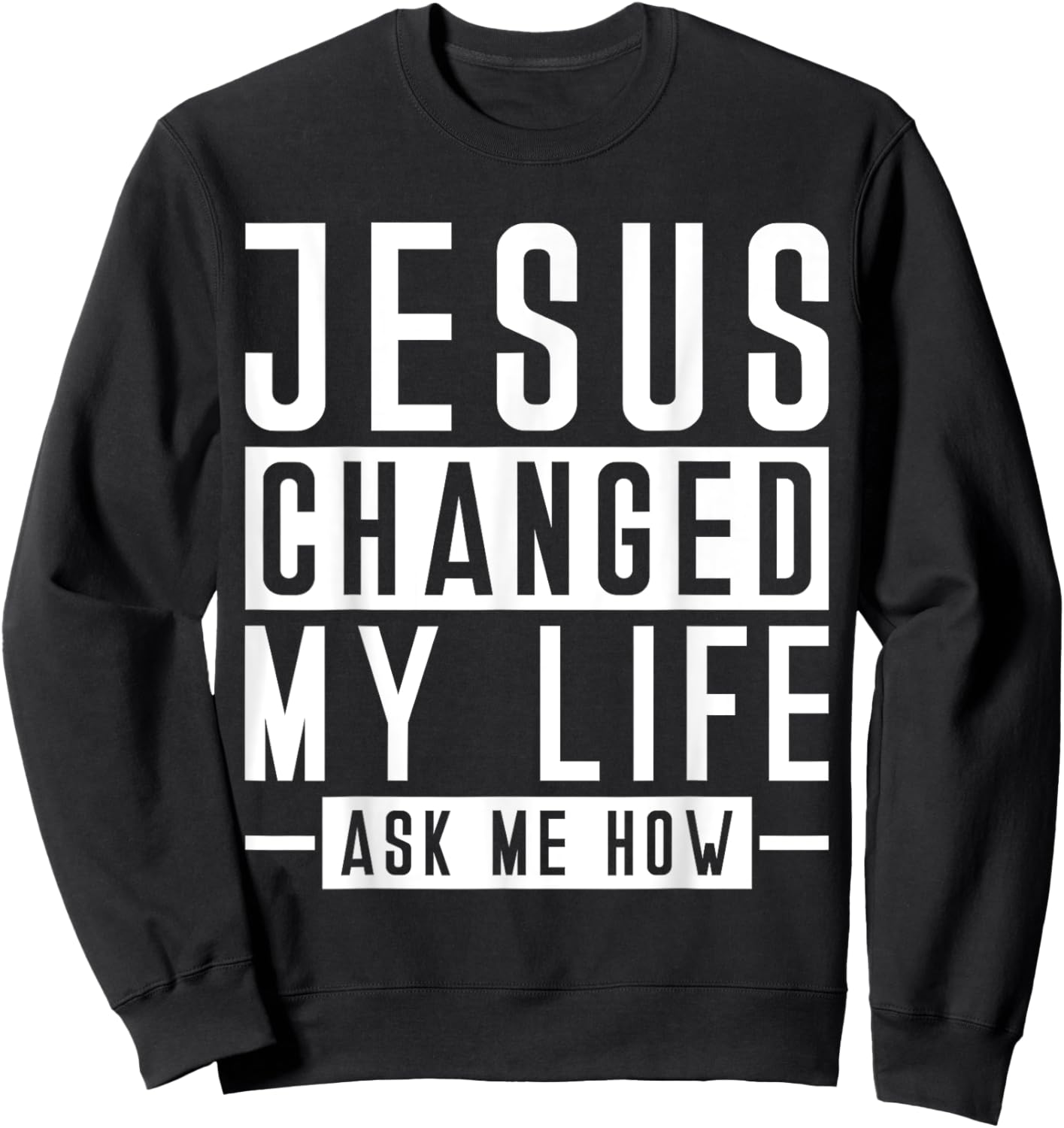 Jesus Changed My Life Ask Me How Faith Prayer Bible Jesus Sweatshirt - Sweatshirt | Black
