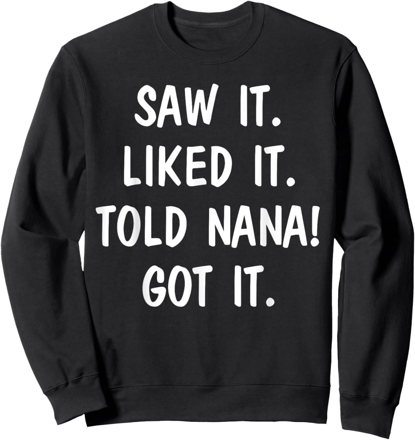 Saw It Liked It Told Nana Got It Sweatshirt - Sweatshirt | Black