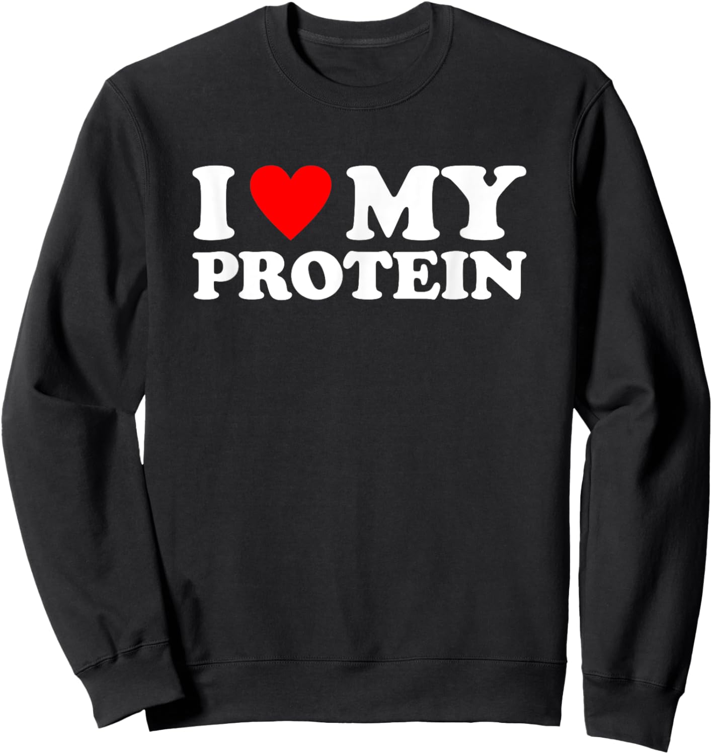 I Love My Protein Shirt Workout Gym I Heart My Protein Sweatshirt - Sweatshirt | Black