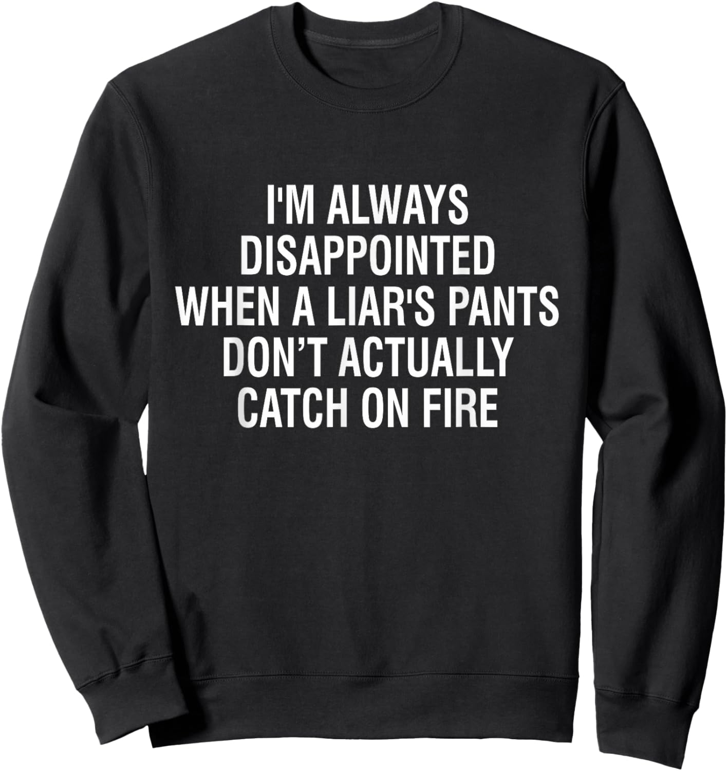 I'm Always Disappointed When Liar's Pants Don't Catch Fire Sweatshirt - Sweatshirt | Black