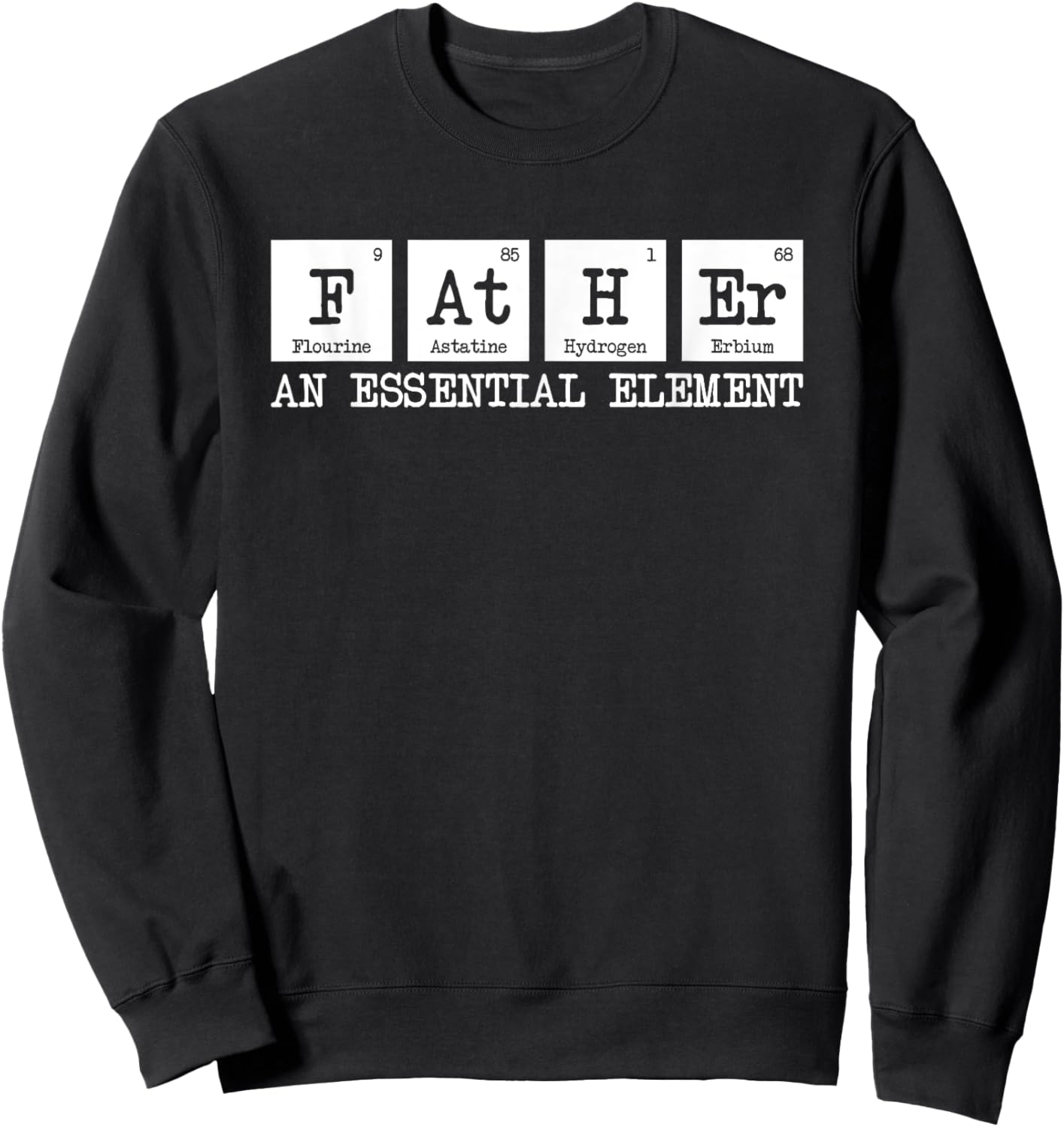 Father The Essential Element - Chemistry Dad Periodic Table Sweatshirt - Sweatshirt | Black