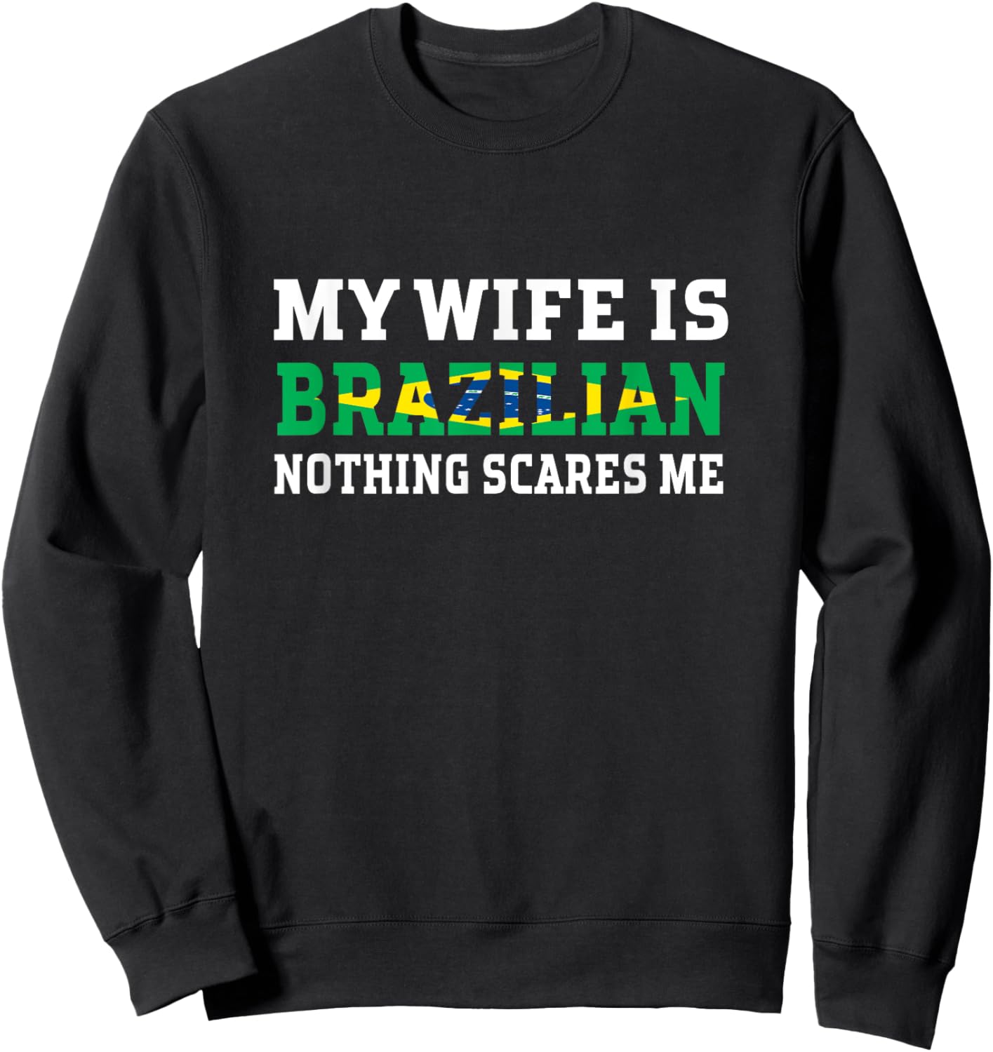 My Wife Is Brazilian Nothing Scares Me Husband Sweatshirt - Sweatshirt | Black