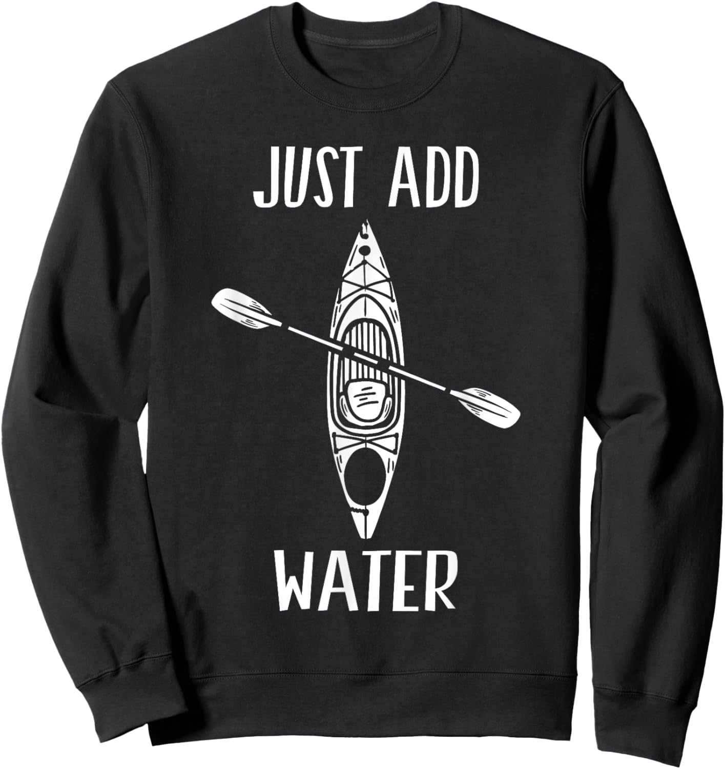 Just Add Water - Funny Kayak Kayaking Kayaker Small Sweatshirt - Sweatshirt | Black