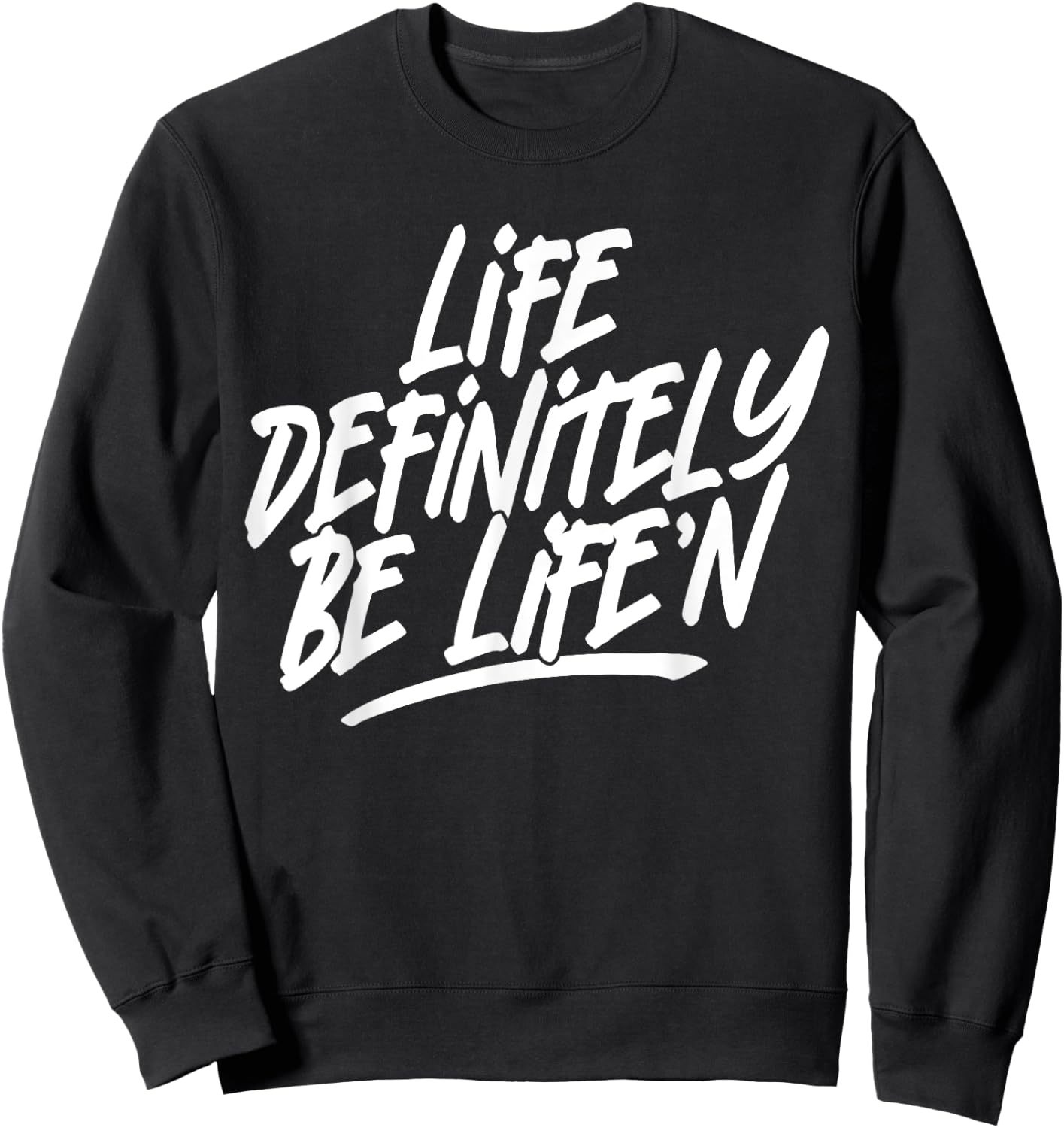 Life Definitely Be Life'n Funny Quote Sweatshirt - Sweatshirt | Black
