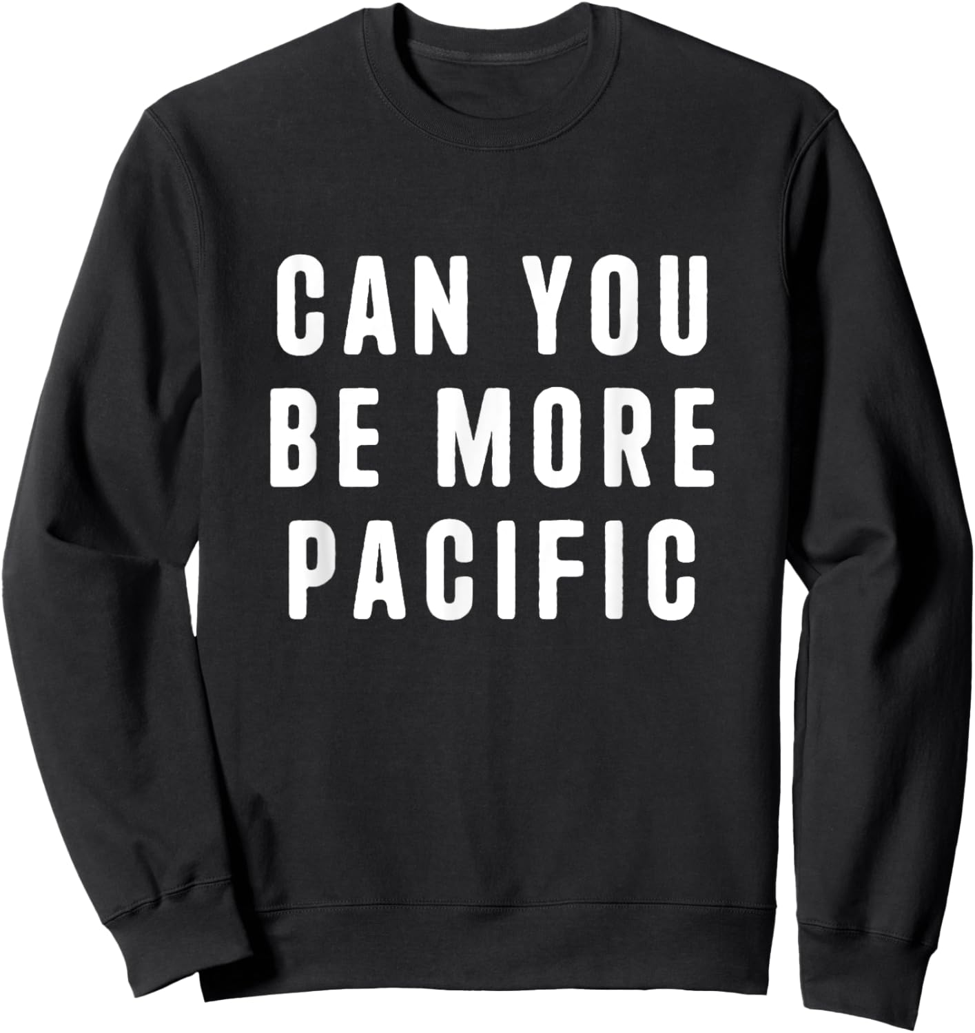 Can You Be More Pacific Funny Saying Sarcastic Novelty Sweatshirt - Sweatshirt | Black