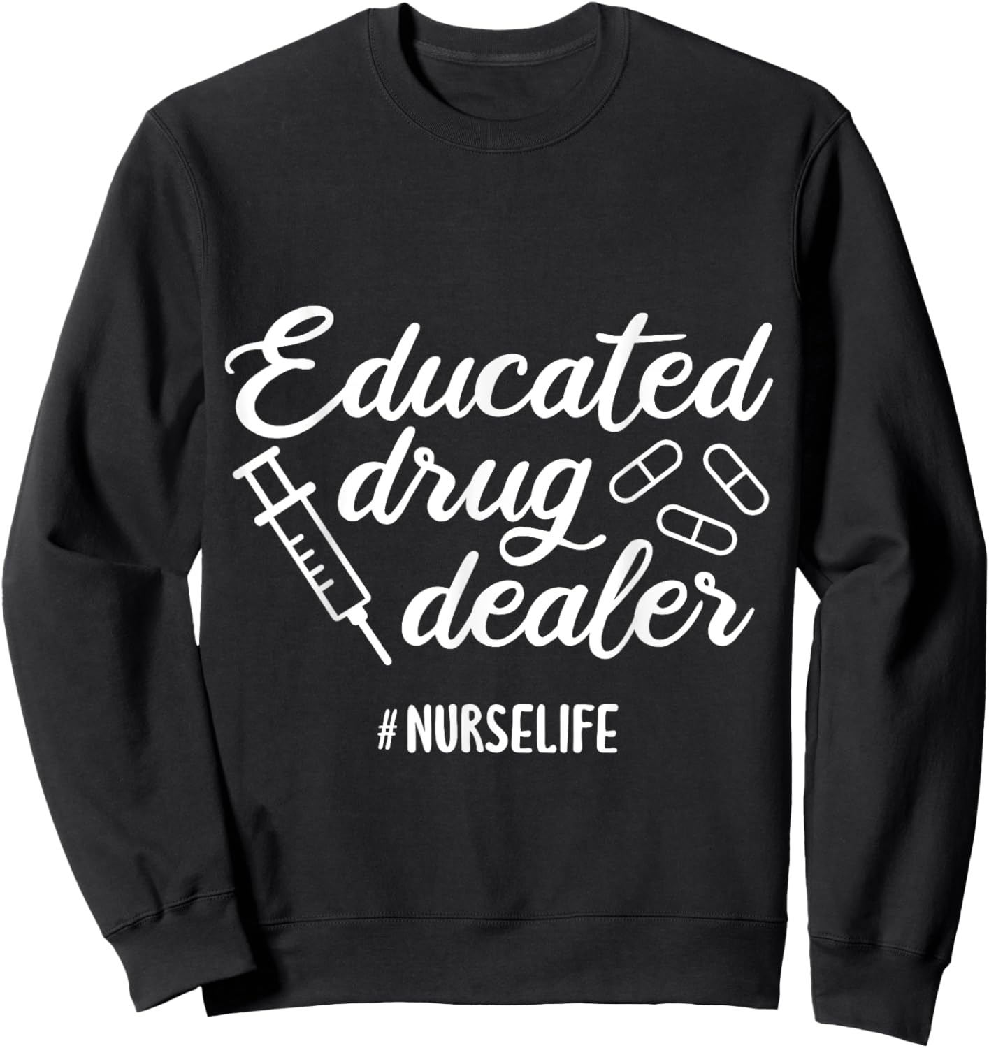 Educated Drug Dealer Nursing School Nurses Day Sweatshirt - Sweatshirt | Black