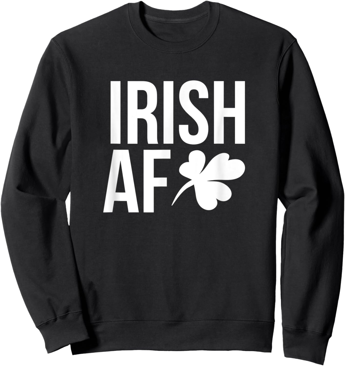 Irish AF Funny St. Patricks Day Drinking Sweatshirt - Sweatshirt | Black