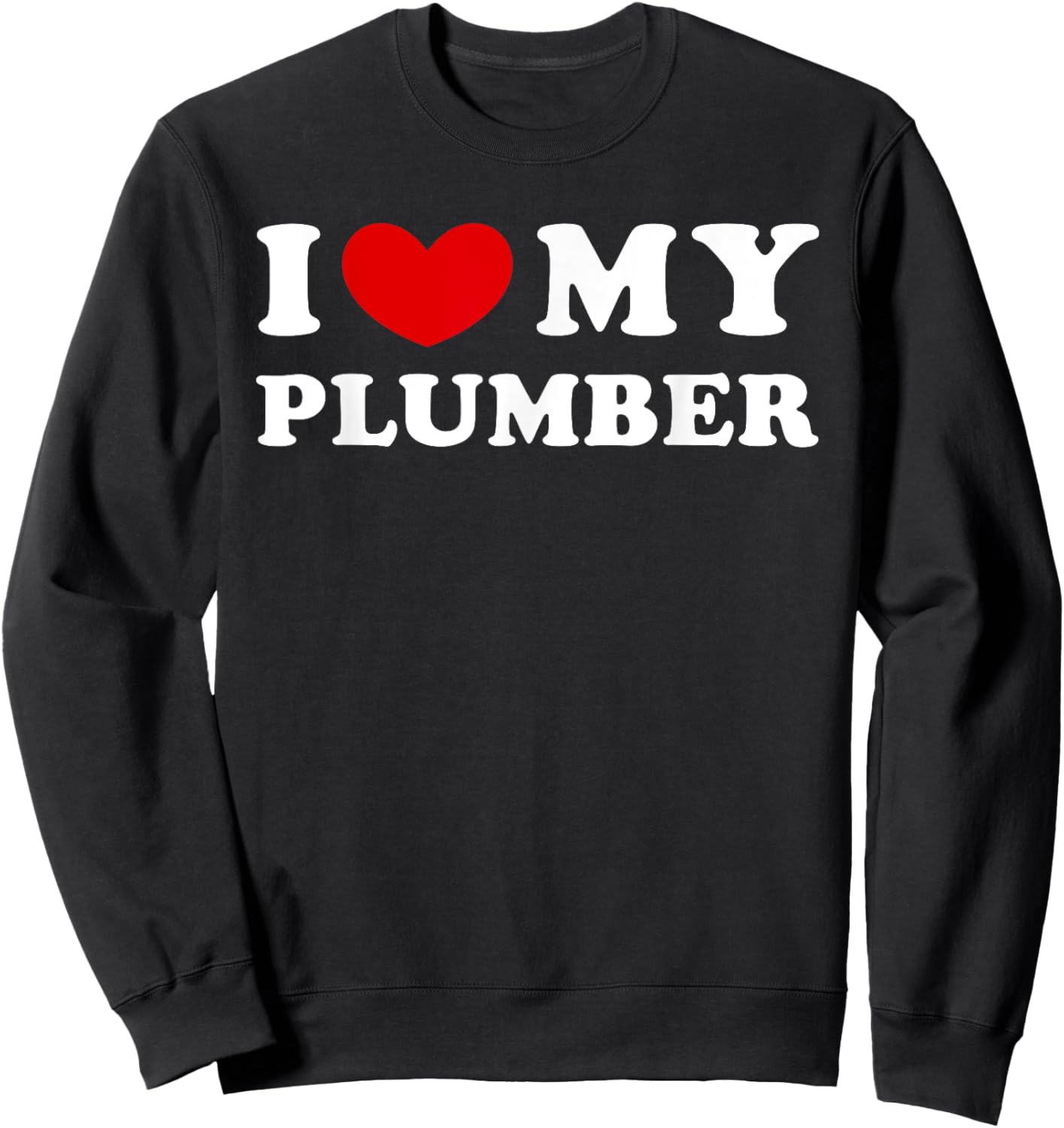 I Love My Plumber, I Heart My Plumber Sweatshirt - Sweatshirt | Black