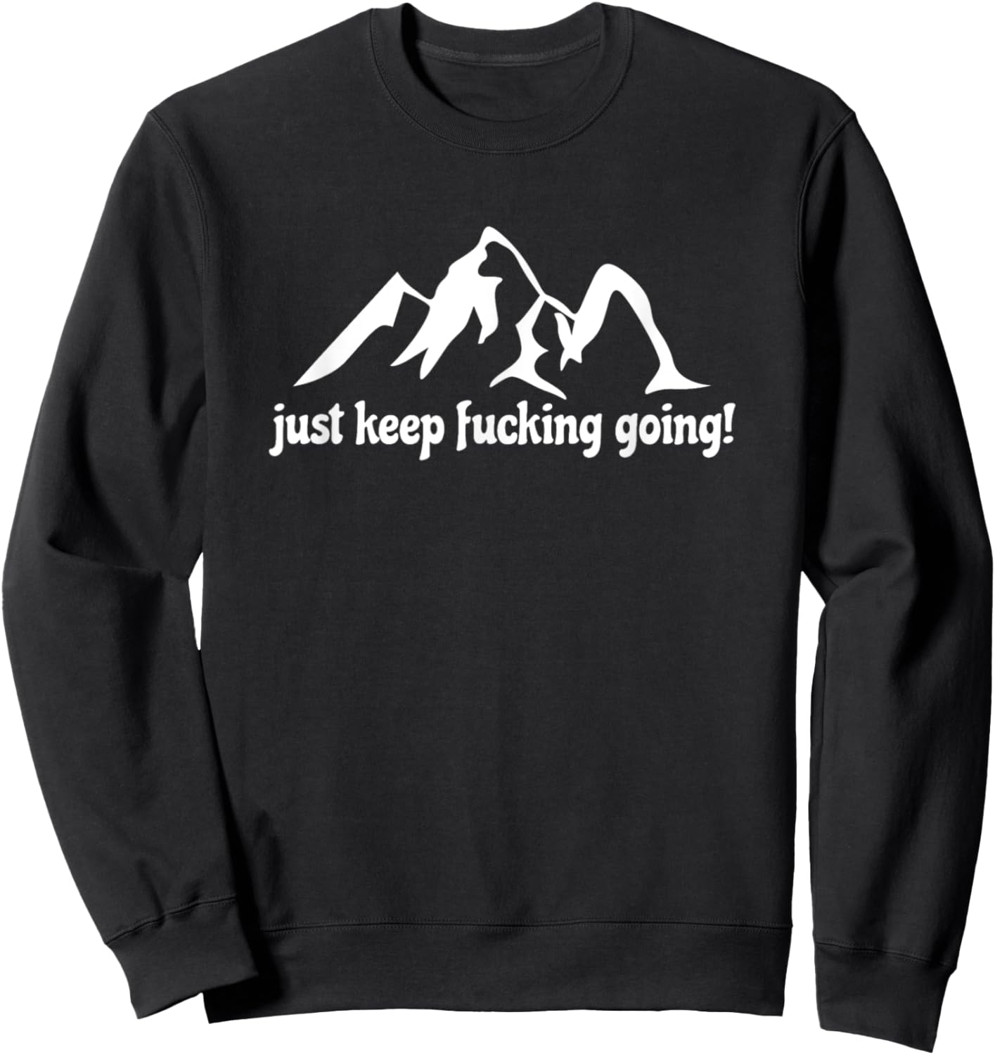 Just Keep Fucking Going Hiking Mountains Sweatshirt - Sweatshirt | Black