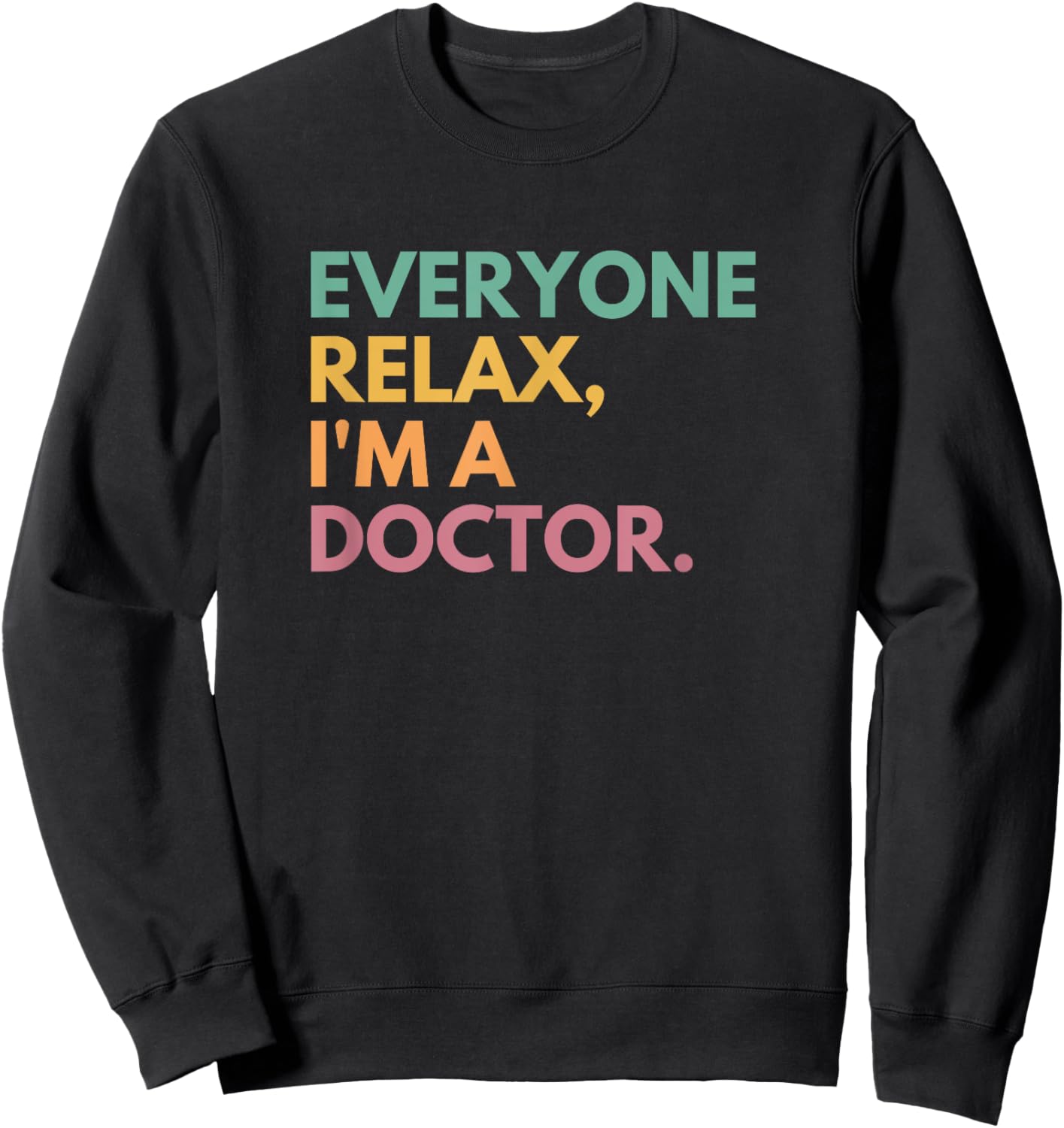 Everyone Relax I'm A Doctor Sweatshirt - Sweatshirt | Black