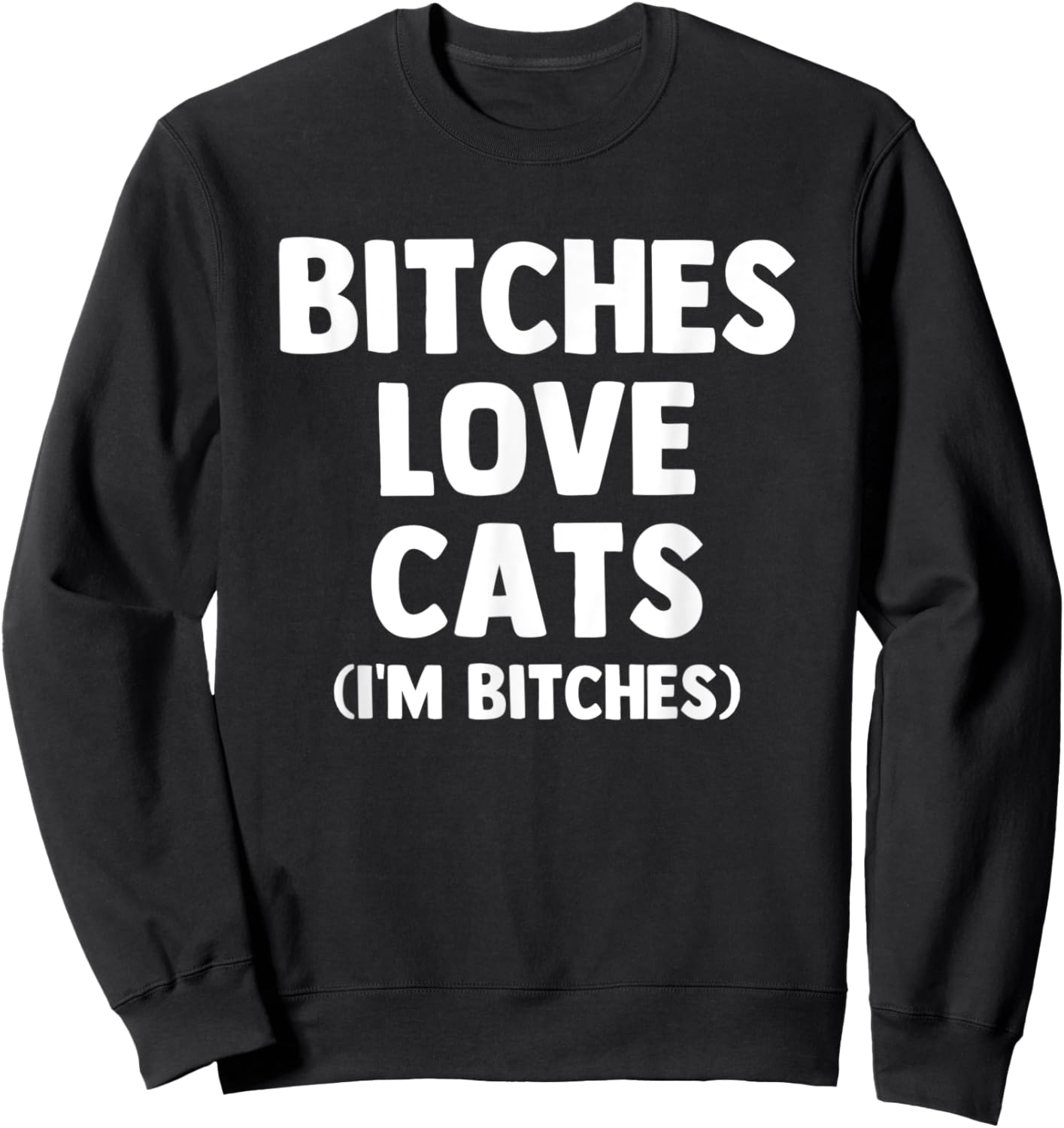 Bitches Love Cats (I'm Bitches) - Funny Cat Owner Cute Cat Men Women Sweatshirt - Sweatshirt | Black