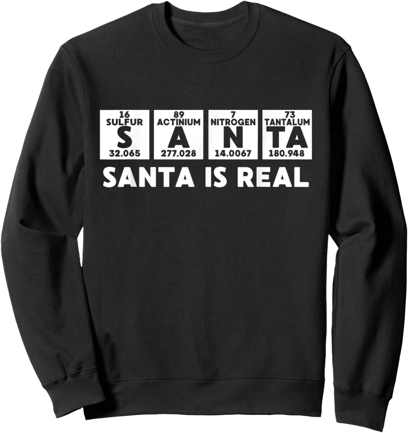Santa Is Real Funny Periodic Table Chemistry Christmas Joke Sweatshirt - Sweatshirt | Black