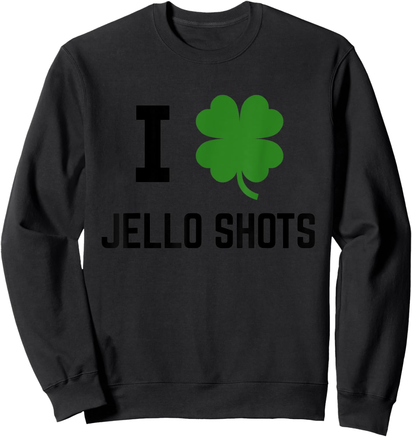 I Shamrock Jello Shots Irish St Patricks Green Sweatshirt - Sweatshirt | Black