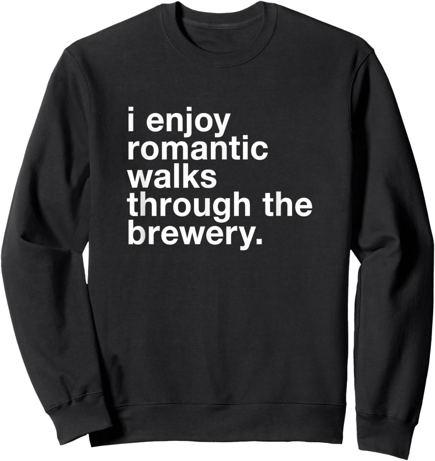 I Enjoy Romantic Walks Through the Beer Brewery Funny Gift Sweatshirt - Sweatshirt | Black