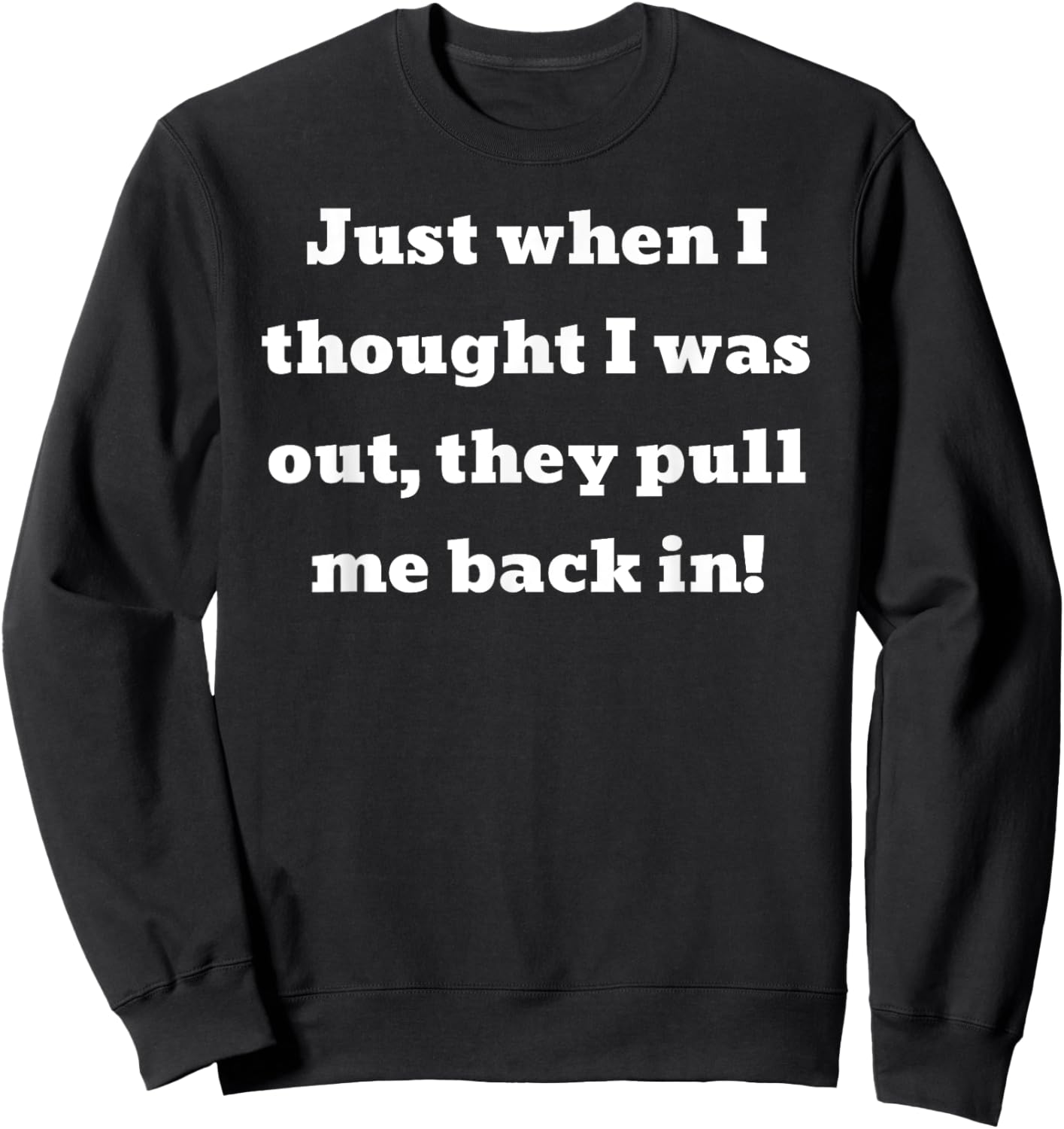 Just when I thought I was out, they pull me back in Sweatshirt - Sweatshirt | Black