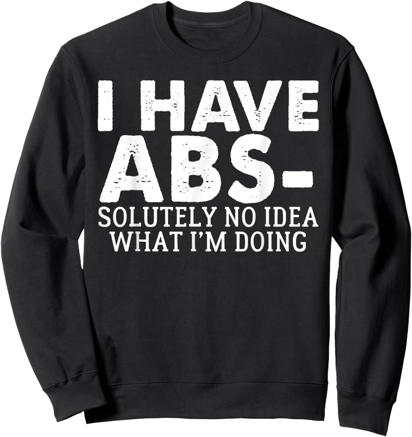 I Have Abs-solutely No Idea what i'm doing funny saying Sweatshirt - Sweatshirt | Black