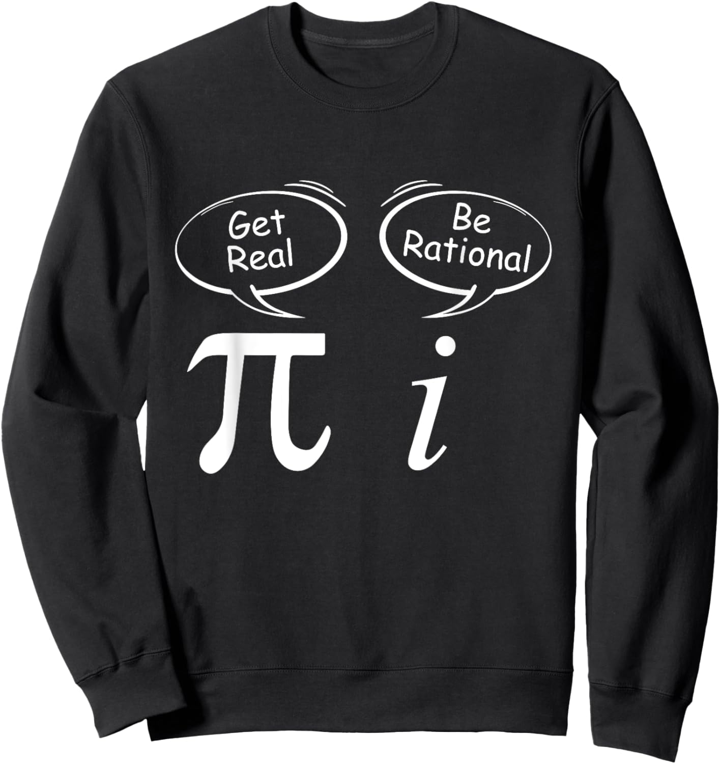 Pi Get Real i be rational mathematician Wit Math students Sweatshirt - Sweatshirt | Black