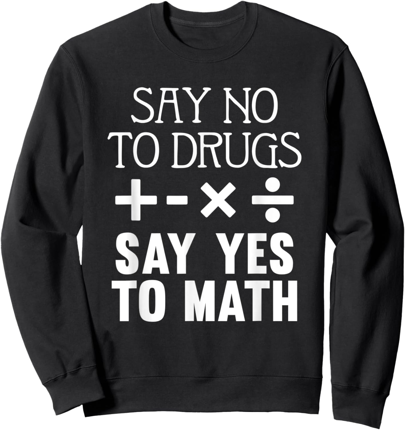 Say No To Drugs Say Yes To Math Red Ribbon Week School Quote Sweatshirt - Sweatshirt | Black