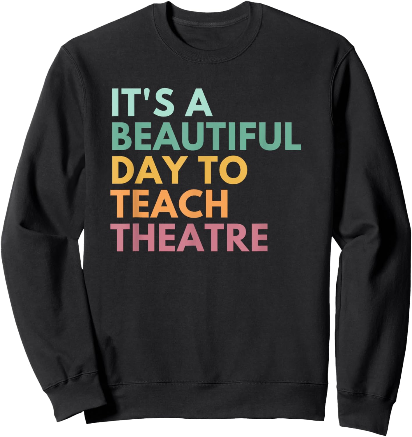 It's A Beautiful Day Teach Theatre, Drama Teacher Sweatshirt - Sweatshirt | Black