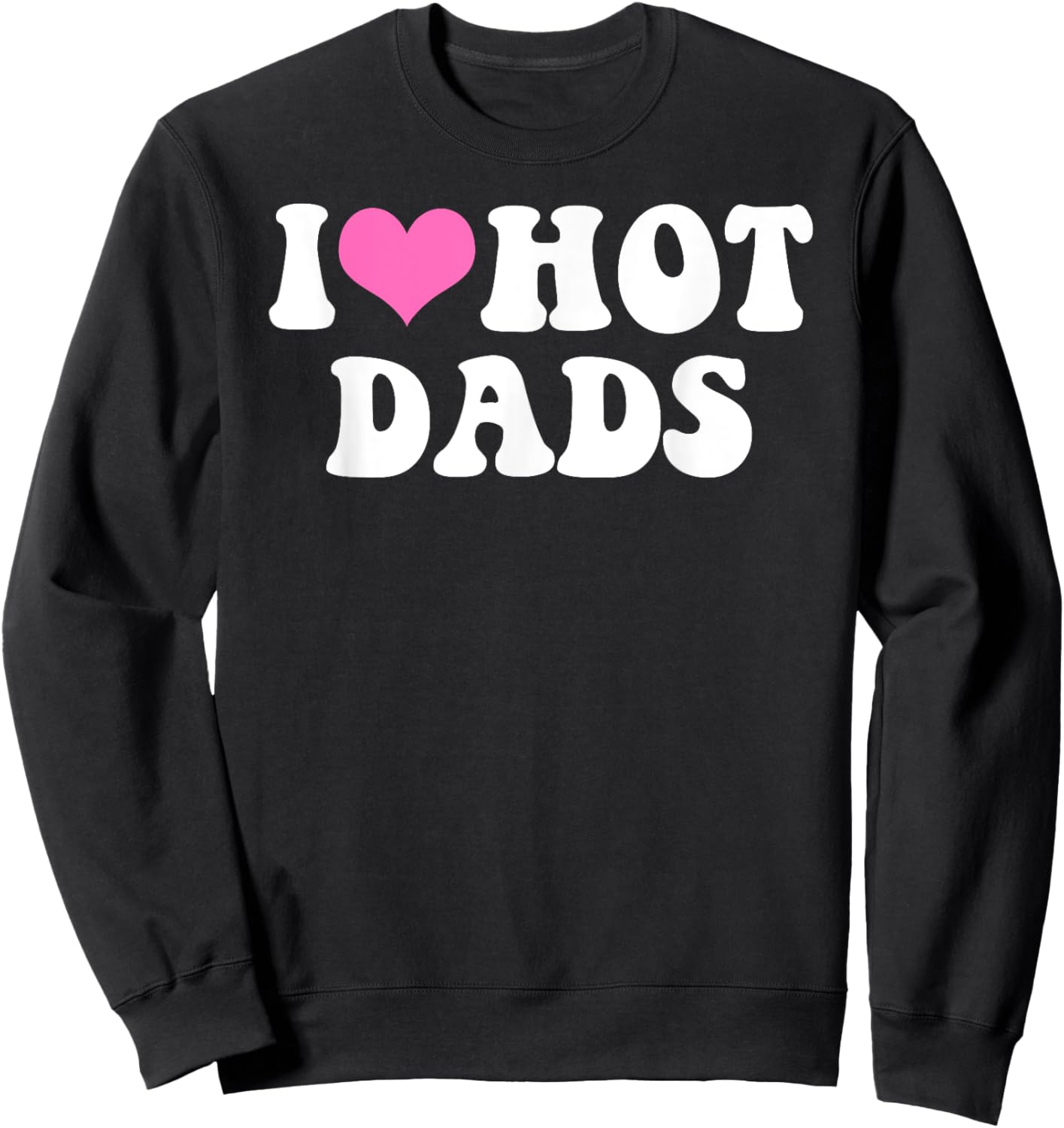 I Love Hot Dads Funny Pink Heart Hot Dad Sweatshirt - Sweatshirt | Black