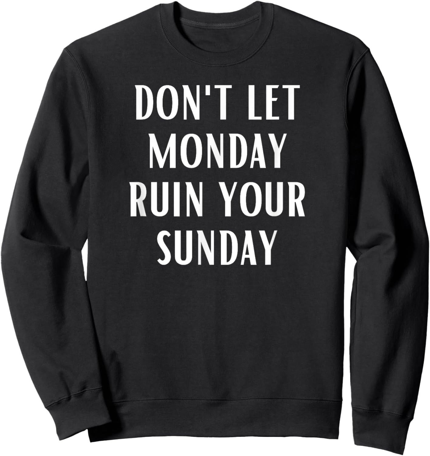 Don't Let Monday Ruin Your Sunday Motivational Weekend Sweatshirt - Sweatshirt | Black