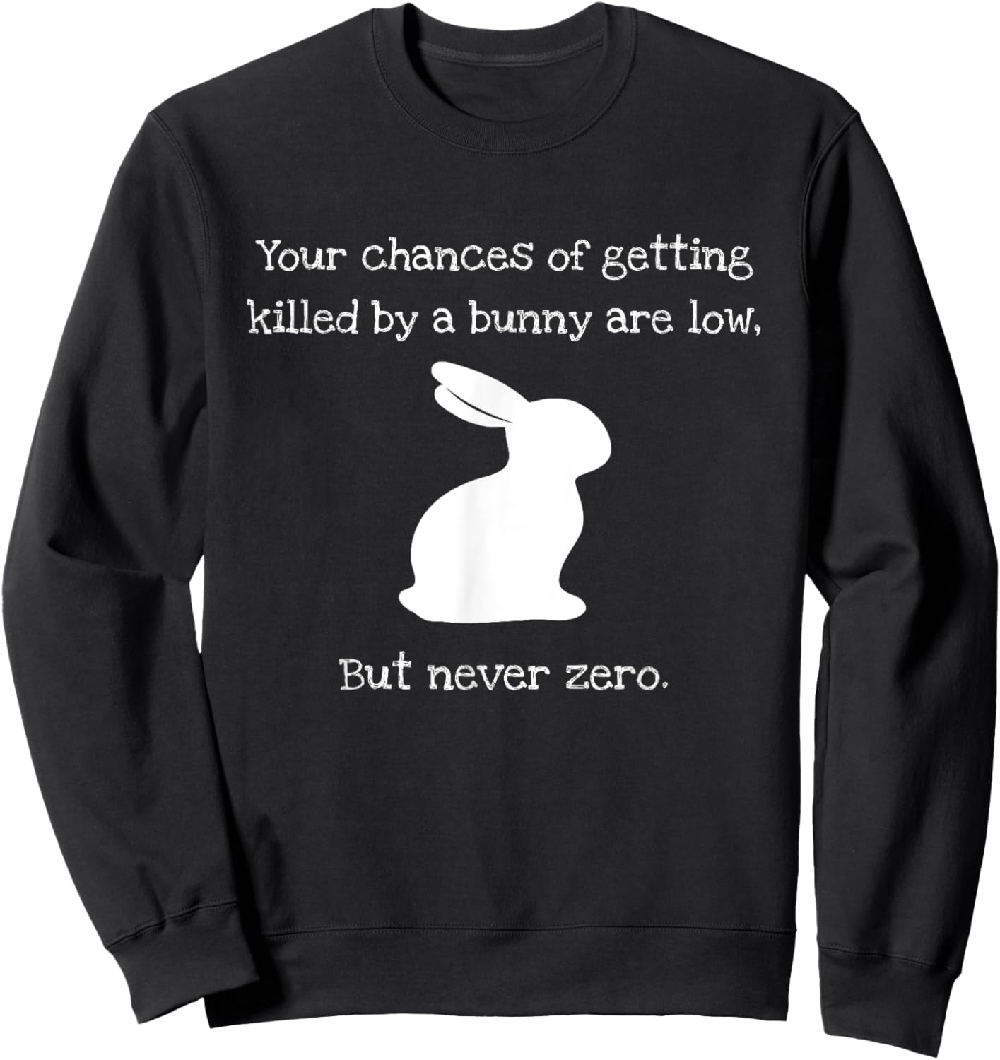 Chances Of Getting Killed By A Bunny Are Low But Never Zero Sweatshirt - Sweatshirt | Black