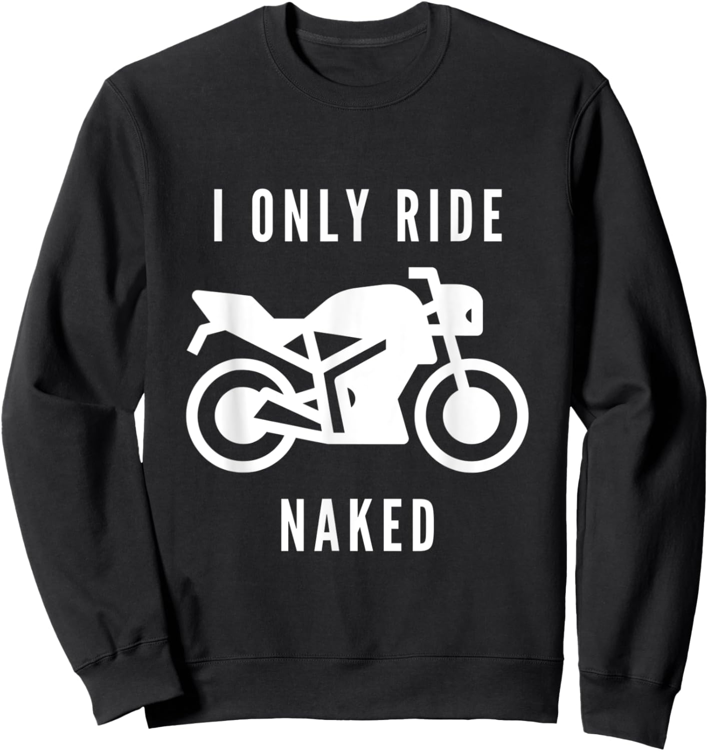 I Only Ride Naked Bike Motorcycle Sweatshirt - Sweatshirt | Black