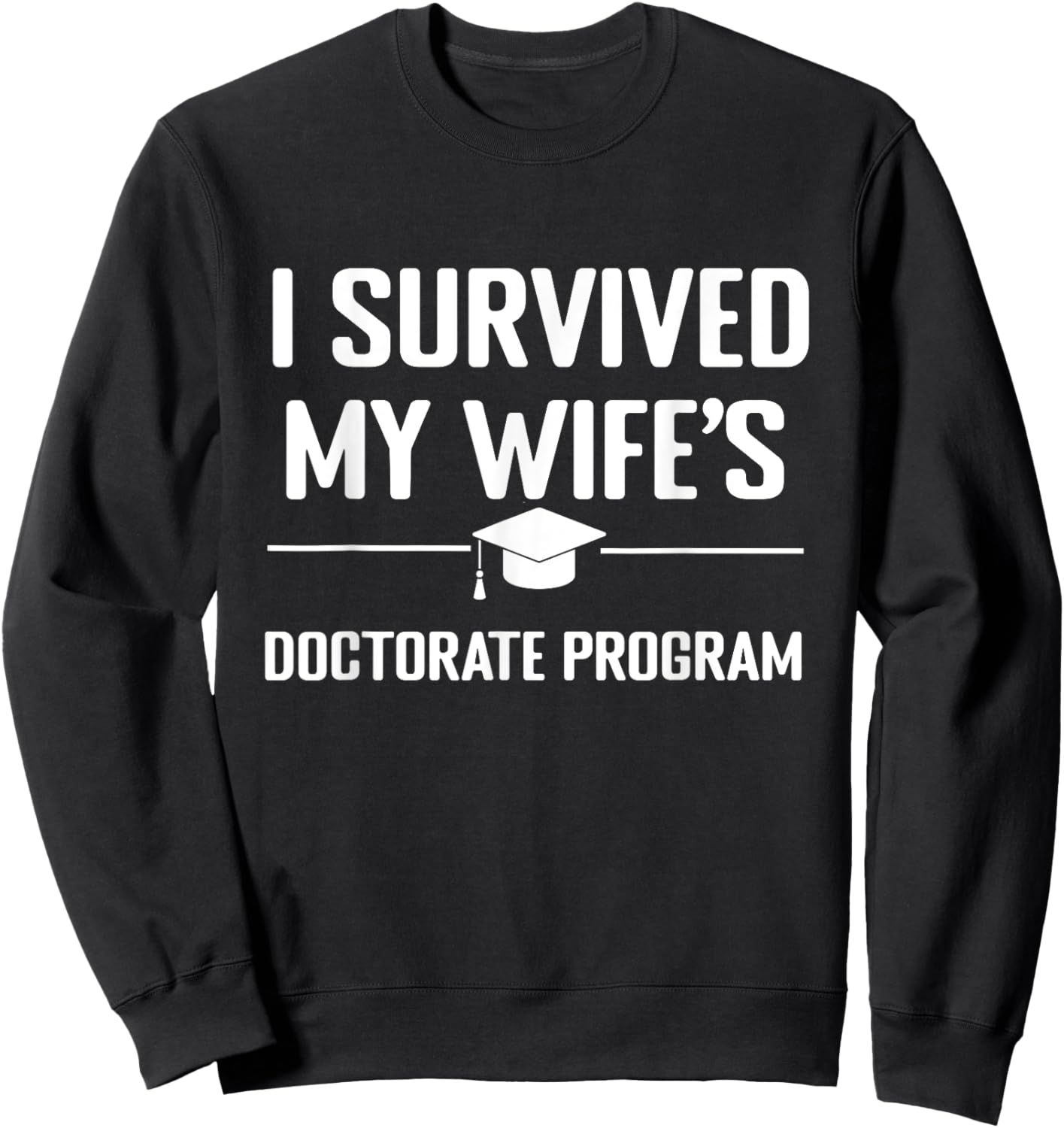 I survived MY wife's Doctorate Program funny PhD Husband Sweatshirt - Sweatshirt | Black