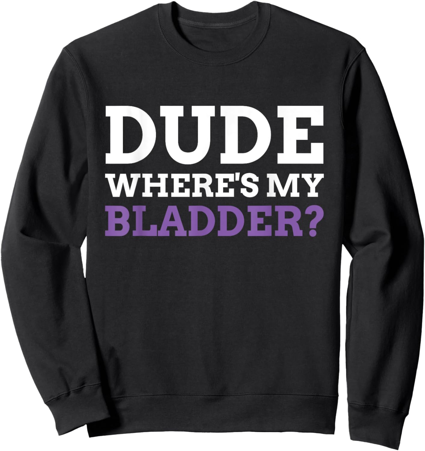 Dude Where's My Bladder? Funny Bladder Cancer Sweatshirt - Sweatshirt | Black
