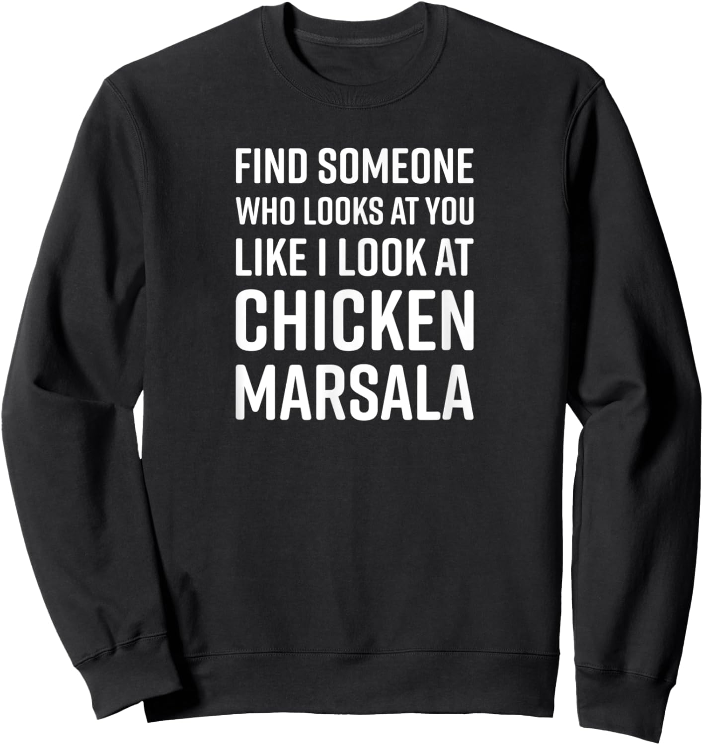 Find Someone Who Looks At You Like I Look At Chicken Marsala Sweatshirt - Sweatshirt | Black