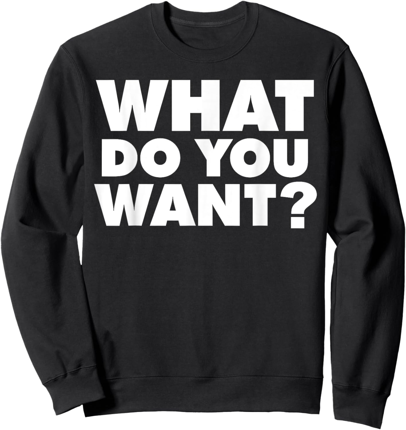 What do you want Sweatshirt - Sweatshirt | Black