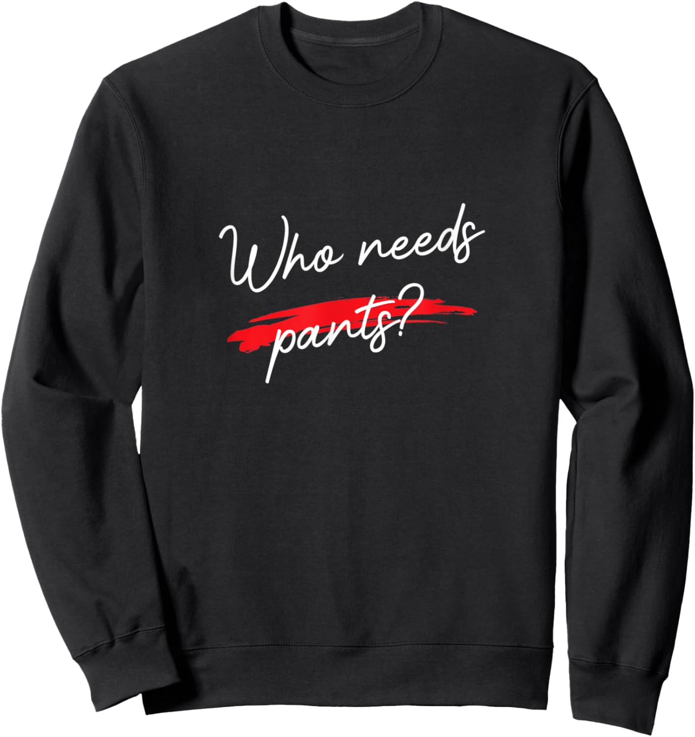 Who Needs Pants? Funny Script Simple Graphic Sweatshirt - Sweatshirt | Black