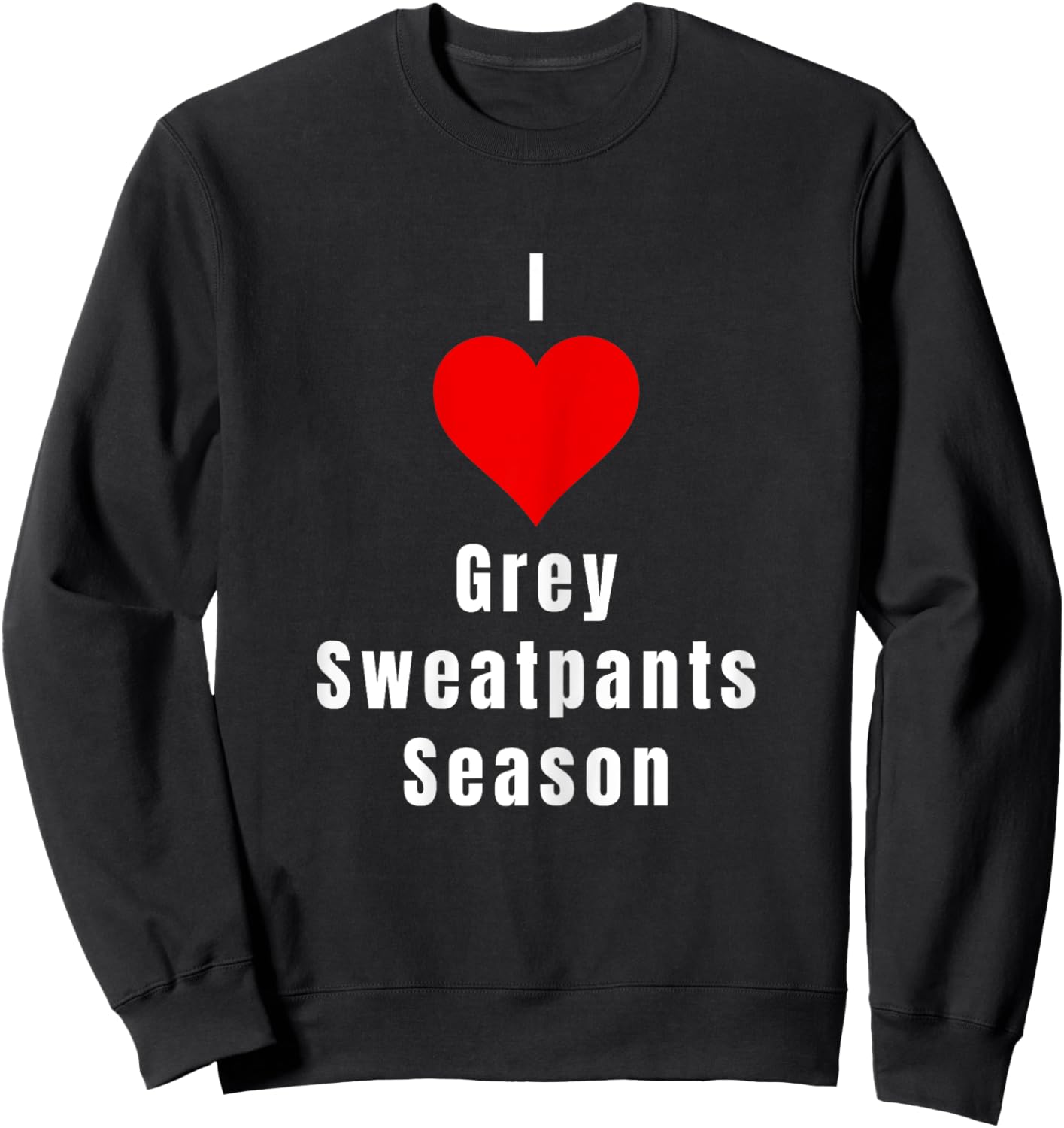 I Love Grey Sweatpants Season Funny Single Woman Sweatshirt - Sweatshirt | Black