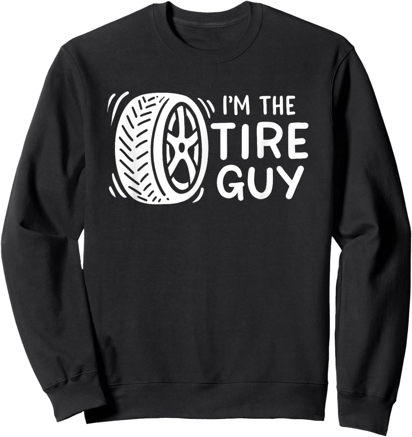 I'm The Tire Guy Car Mechanic Sweatshirt - Sweatshirt | Black