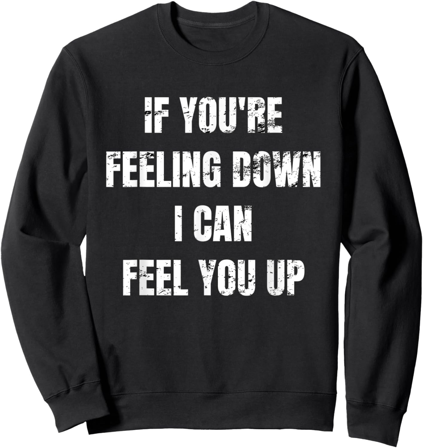 If You're Feeling Down I Can Feel You Up Sweatshirt - Sweatshirt | Black