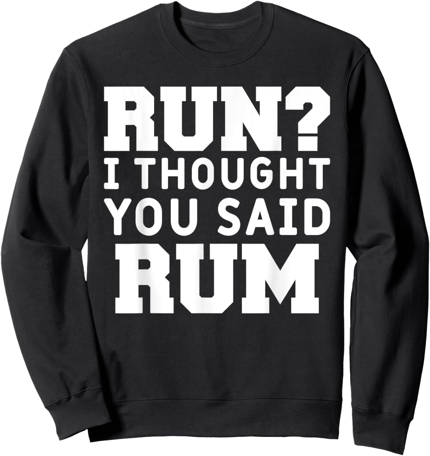 Run I Thought You Said Rum Funny Alcohol Runner Rum Lover Sweatshirt - Sweatshirt | Black