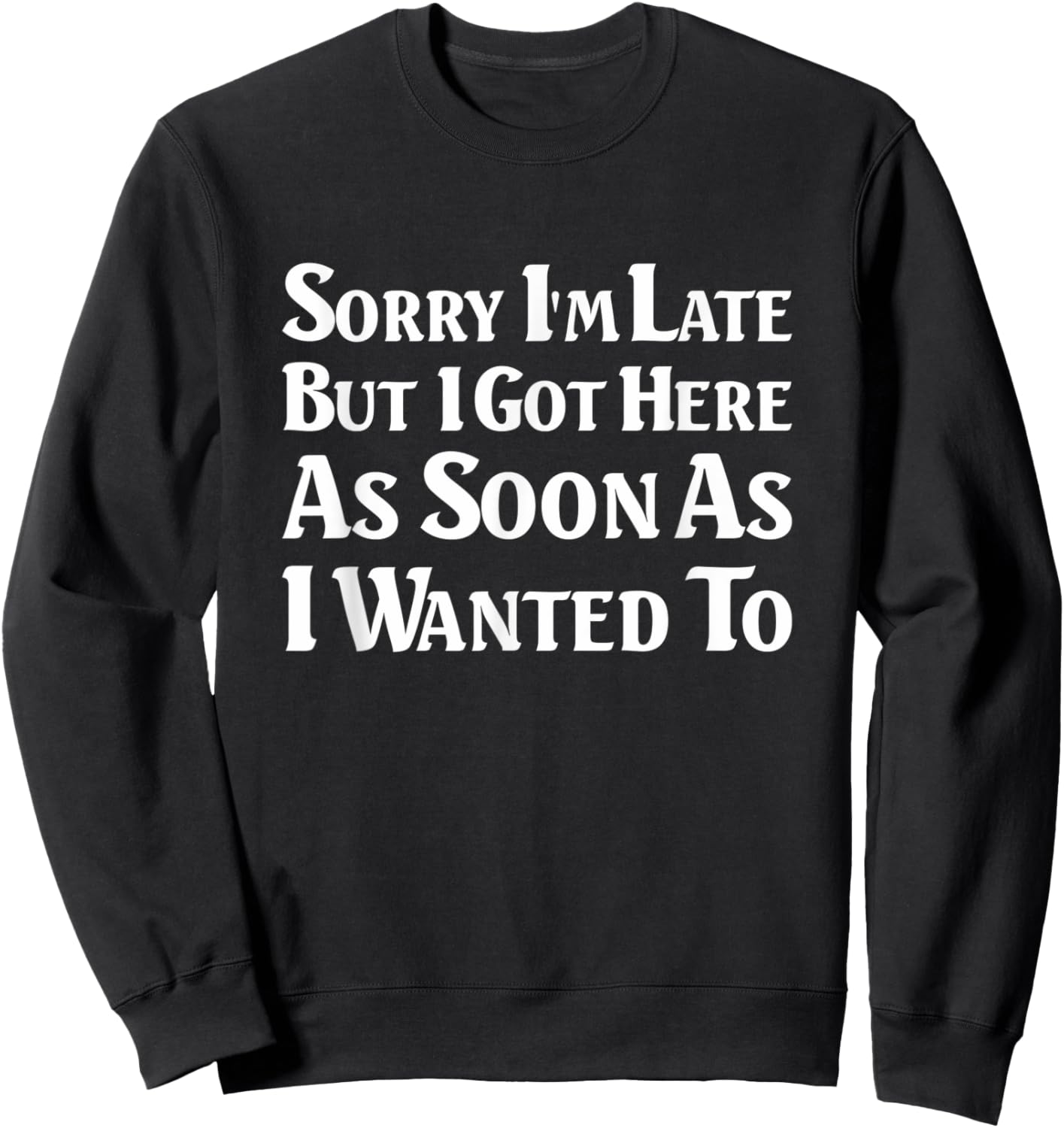 Sorry I'm late. I got here as soon as I wanted to Sweatshirt - Sweatshirt | Black