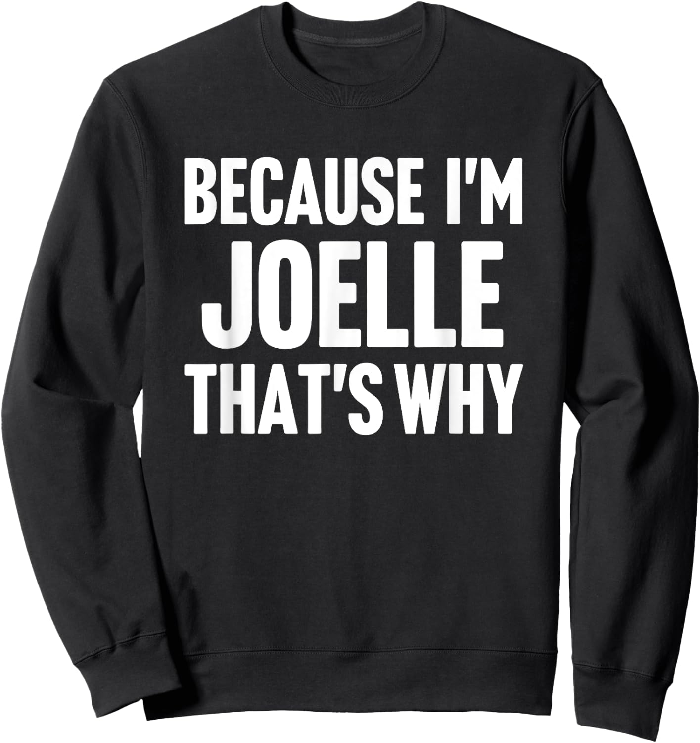 Because I'm Joelle That's Why Am Personalized Name Sweatshirt - Sweatshirt | Black