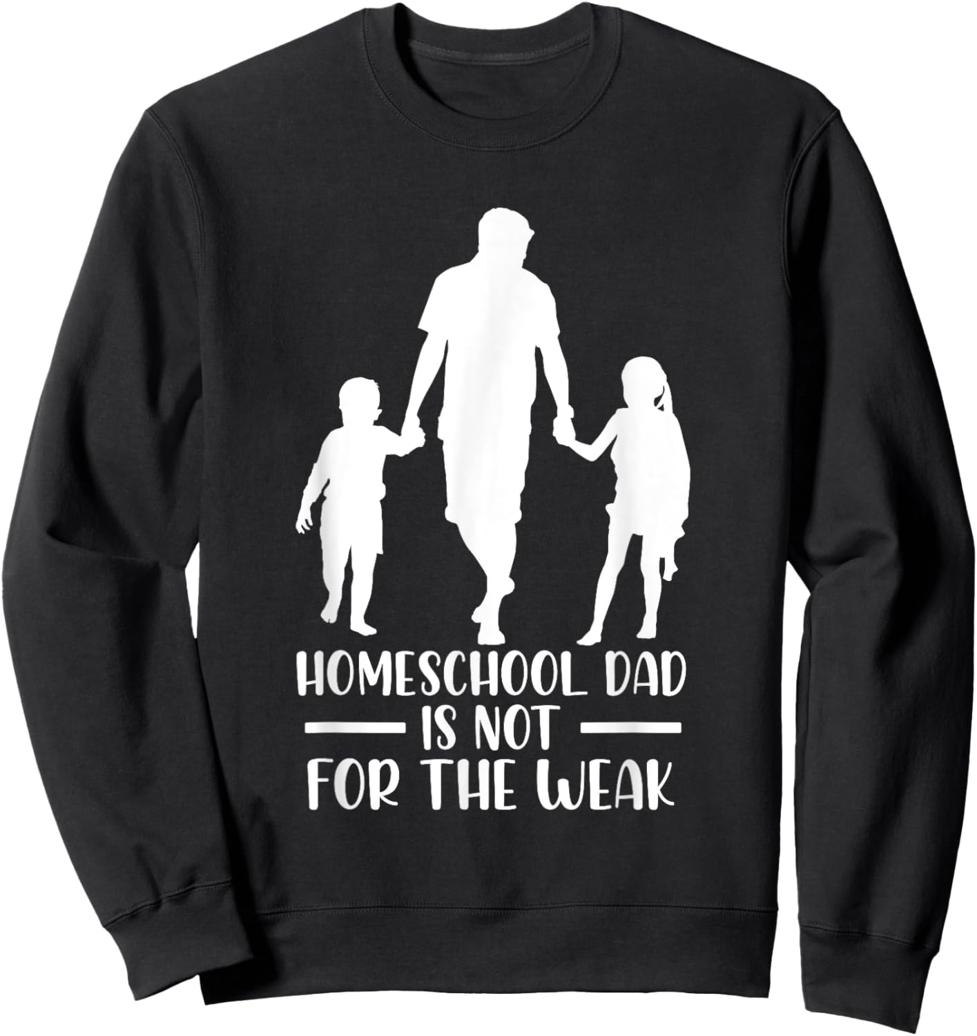 Homeschool Dad Is Not For The Weak Silhouette Father Teacher Women Kids Sweatshirt - Sweatshirt | Black