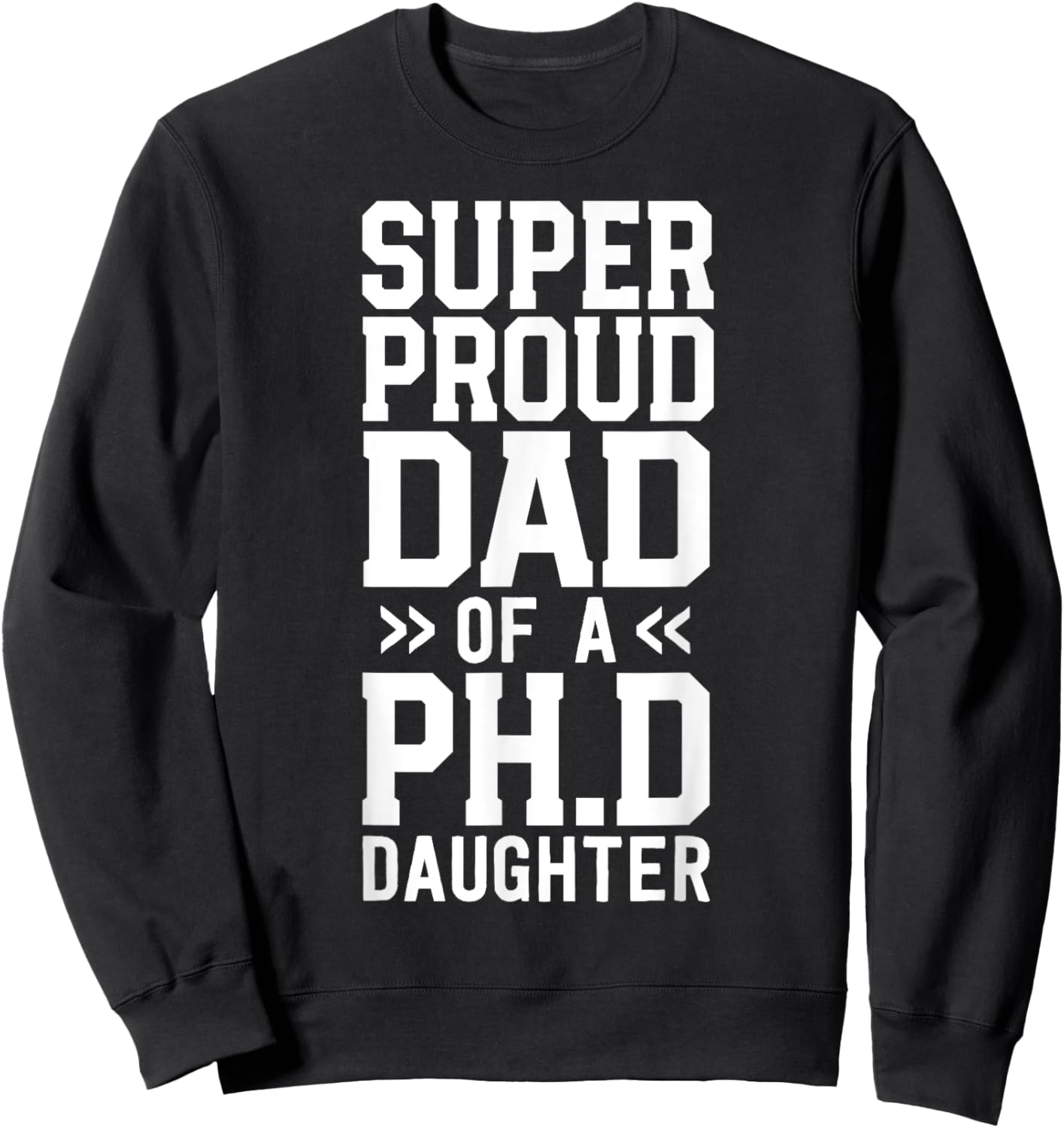 Super Proud Dad Of A Ph.D. Daughter PhD Graduation Father Sweatshirt - Sweatshirt | Black