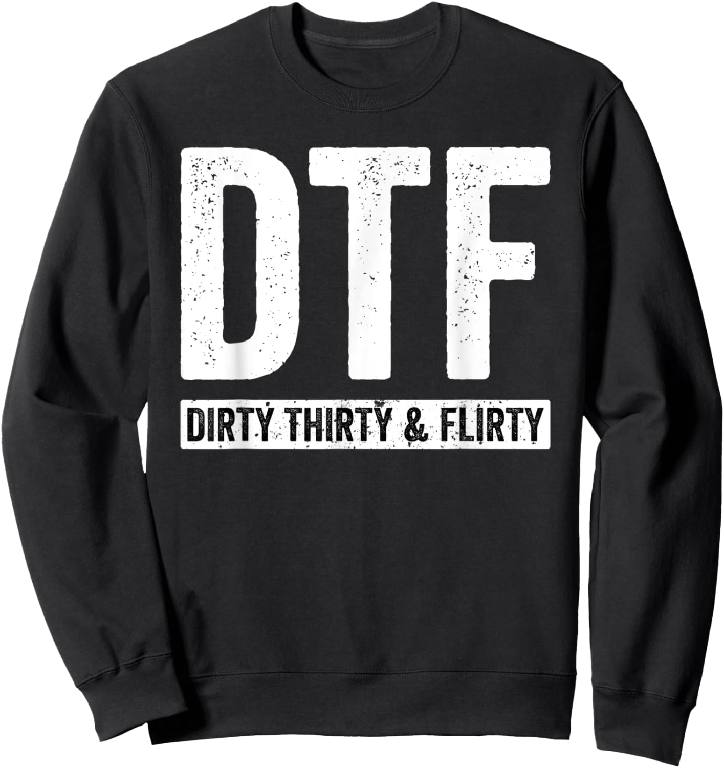 DTF Dirty Thirty & Flirty Funny 30th Birthday G Sweatshirt - Sweatshirt | Black