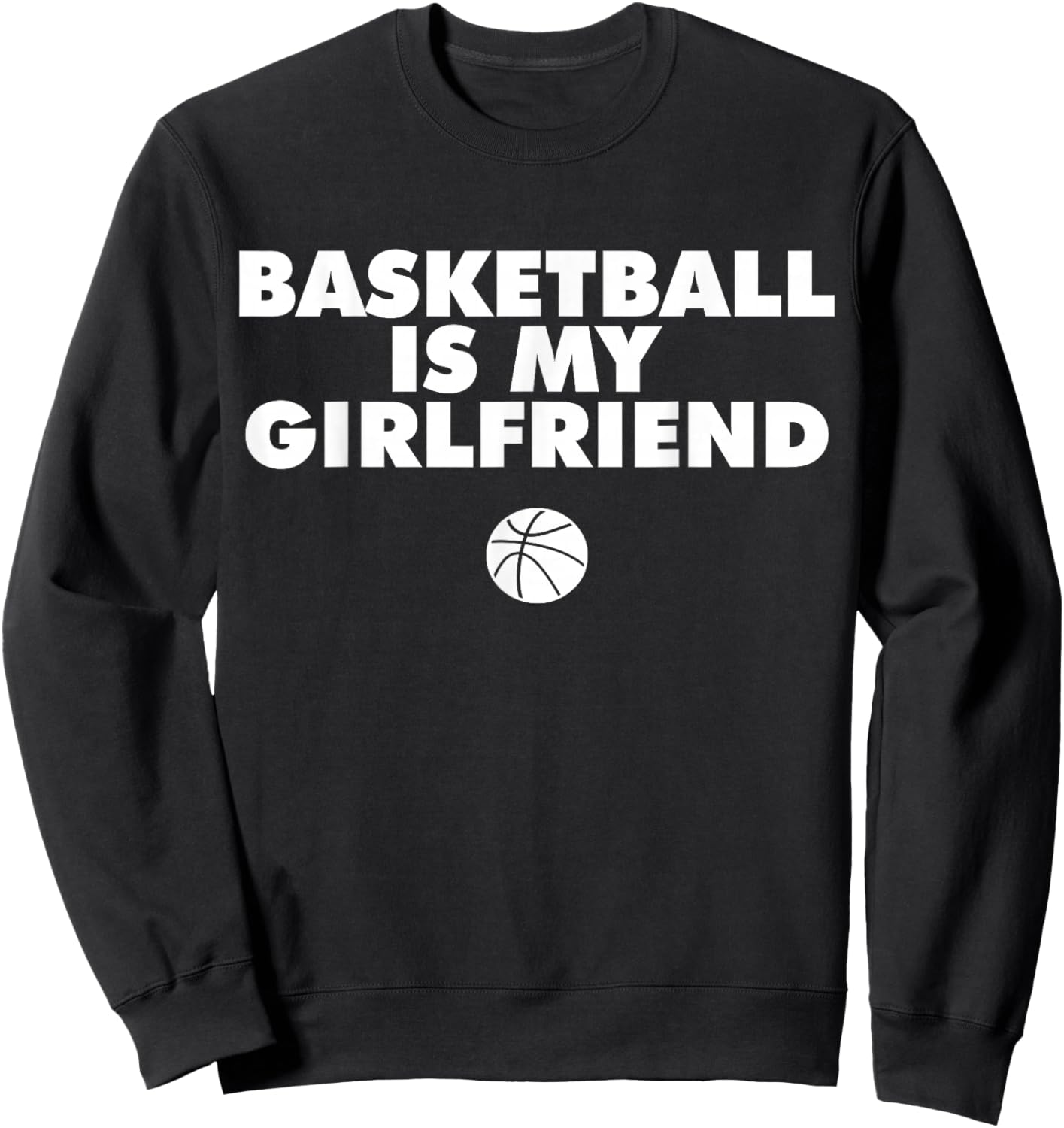 Basketball is my girlfriend shirt basketball lover shirt Sweatshirt - Sweatshirt | Black