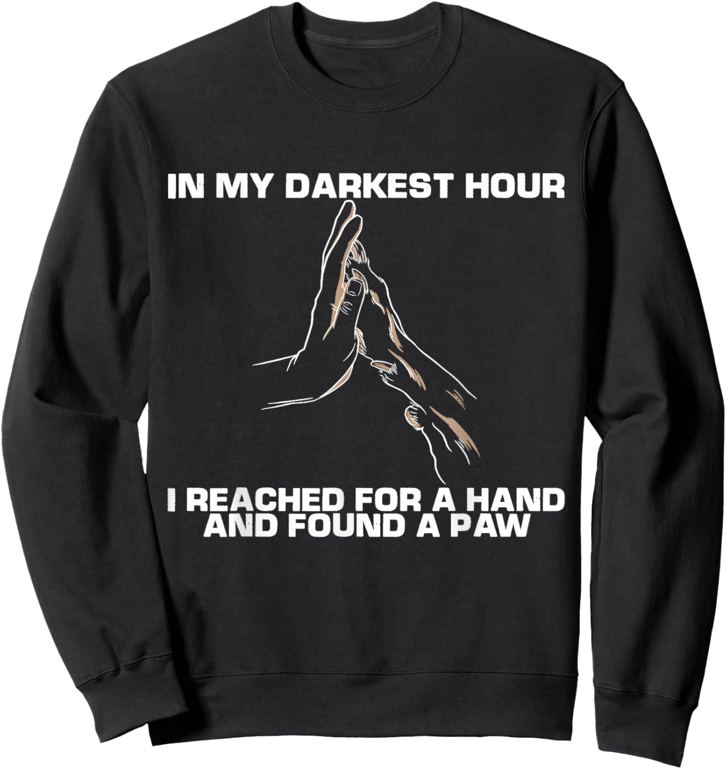 In My Darkest Hour, I Reached For A Hand And Found A Paw Sweatshirt - Sweatshirt | Black