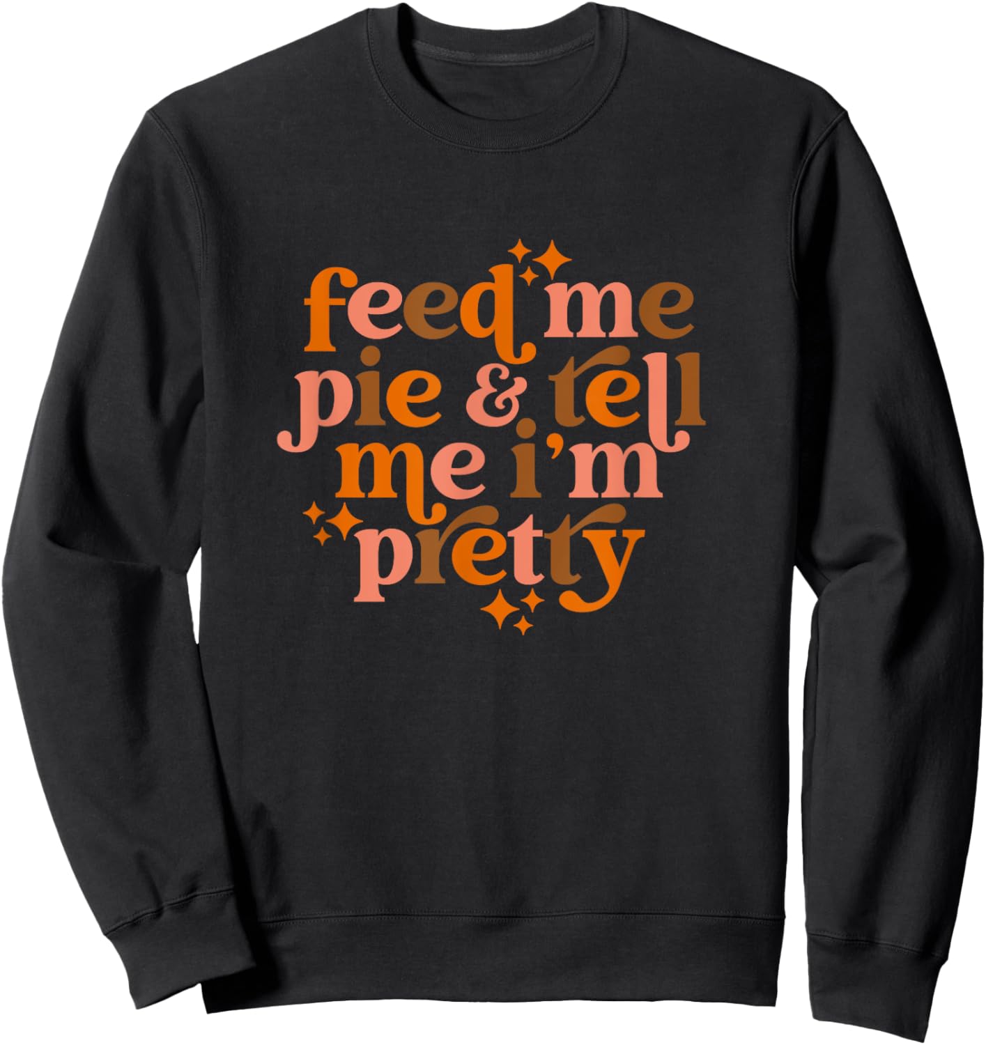 Fall feed me pie and tell me I'm pretty Sweatshirt - Sweatshirt | Black