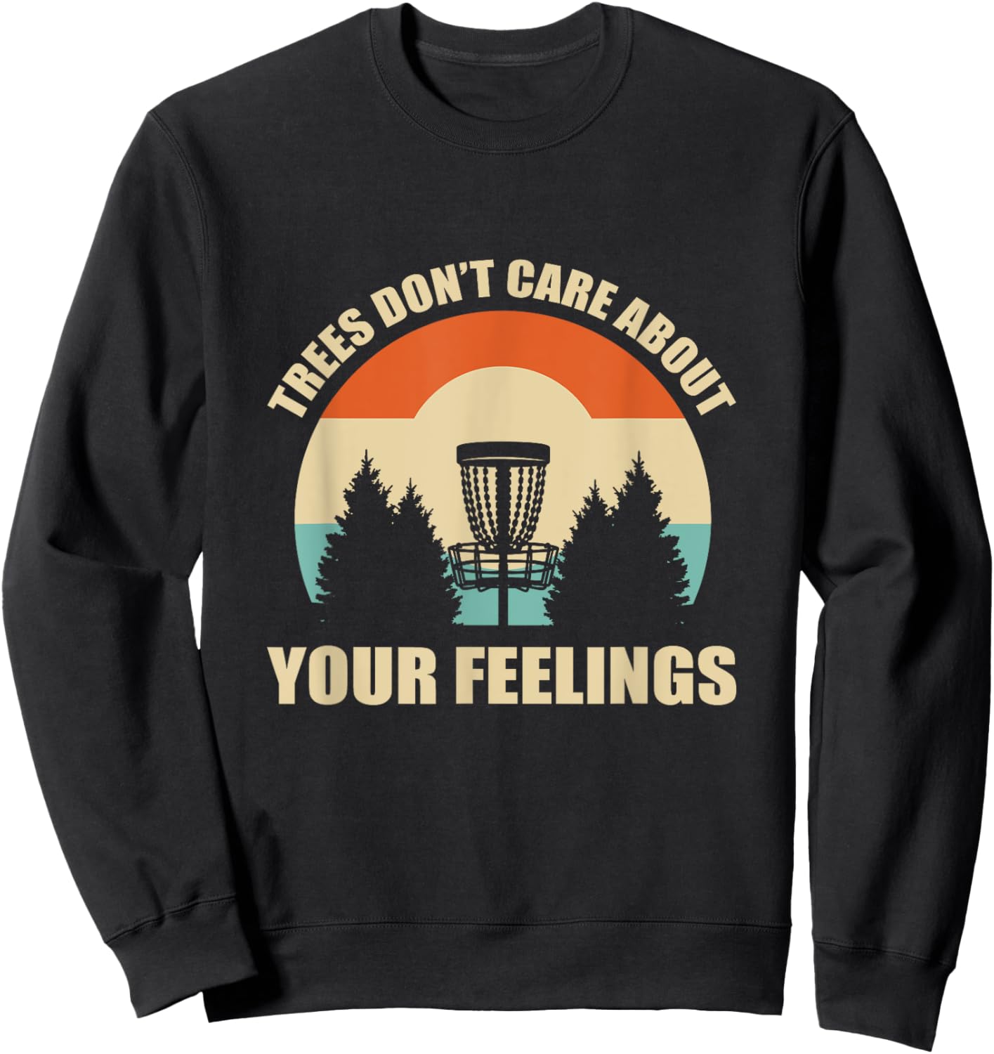 Trees Don't Care About Your Feelings. Disc Golf Sweatshirt - Sweatshirt | Black