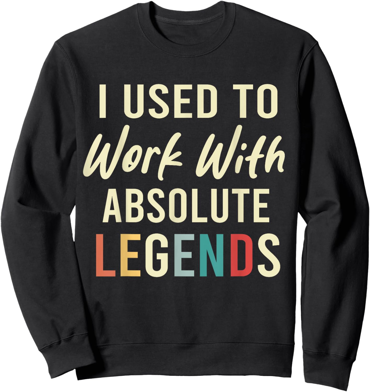 I Used To Work With Absolute Legends Coworkers Retirement Sweatshirt - Sweatshirt | Black