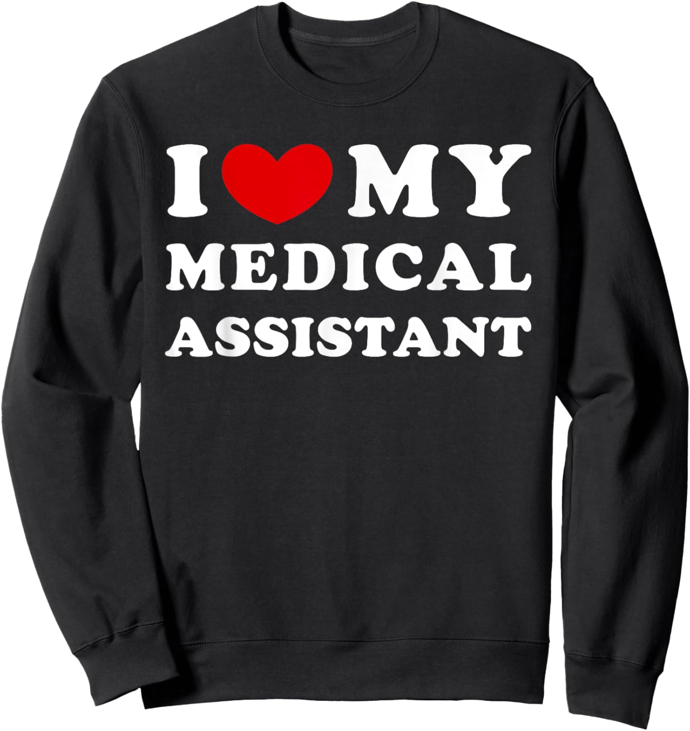 I Love My Medical Assistant, I Heart My Medical Assistant Sweatshirt - Sweatshirt | Black