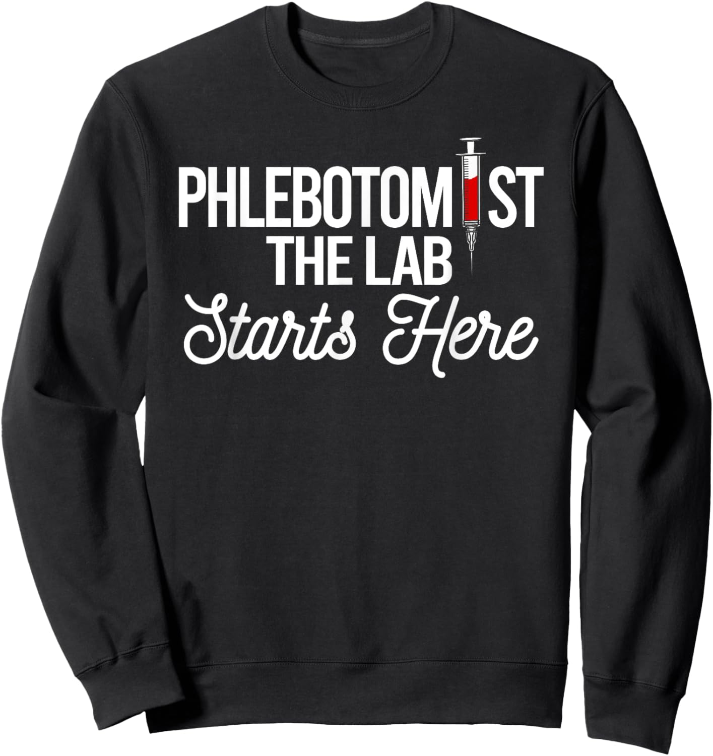 Phlebotomist The Lab Starts Here Phlebotomy Syringe Needle Sweatshirt - Sweatshirt | Black