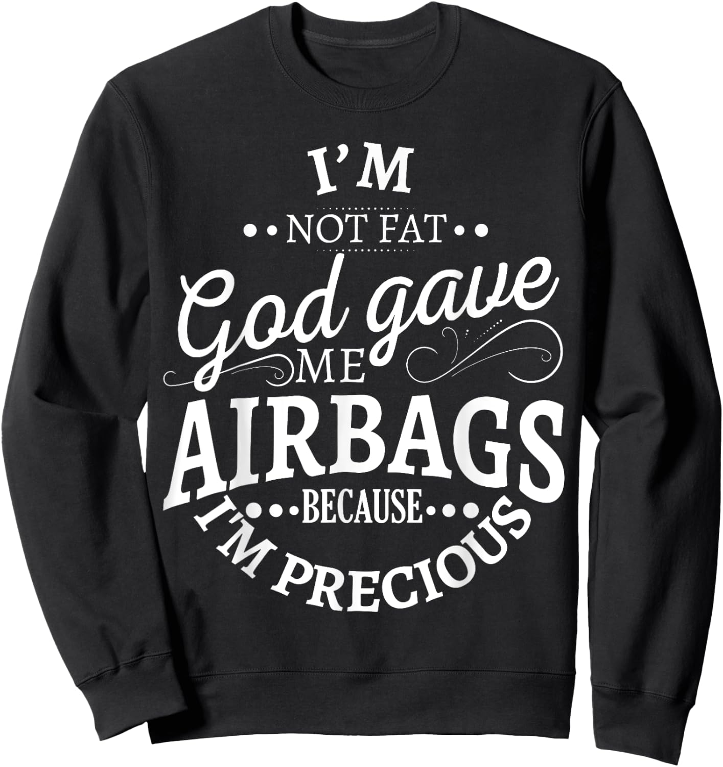 I'm not fat god gave me airbags because I'm precious Sweatshirt - Sweatshirt | Black