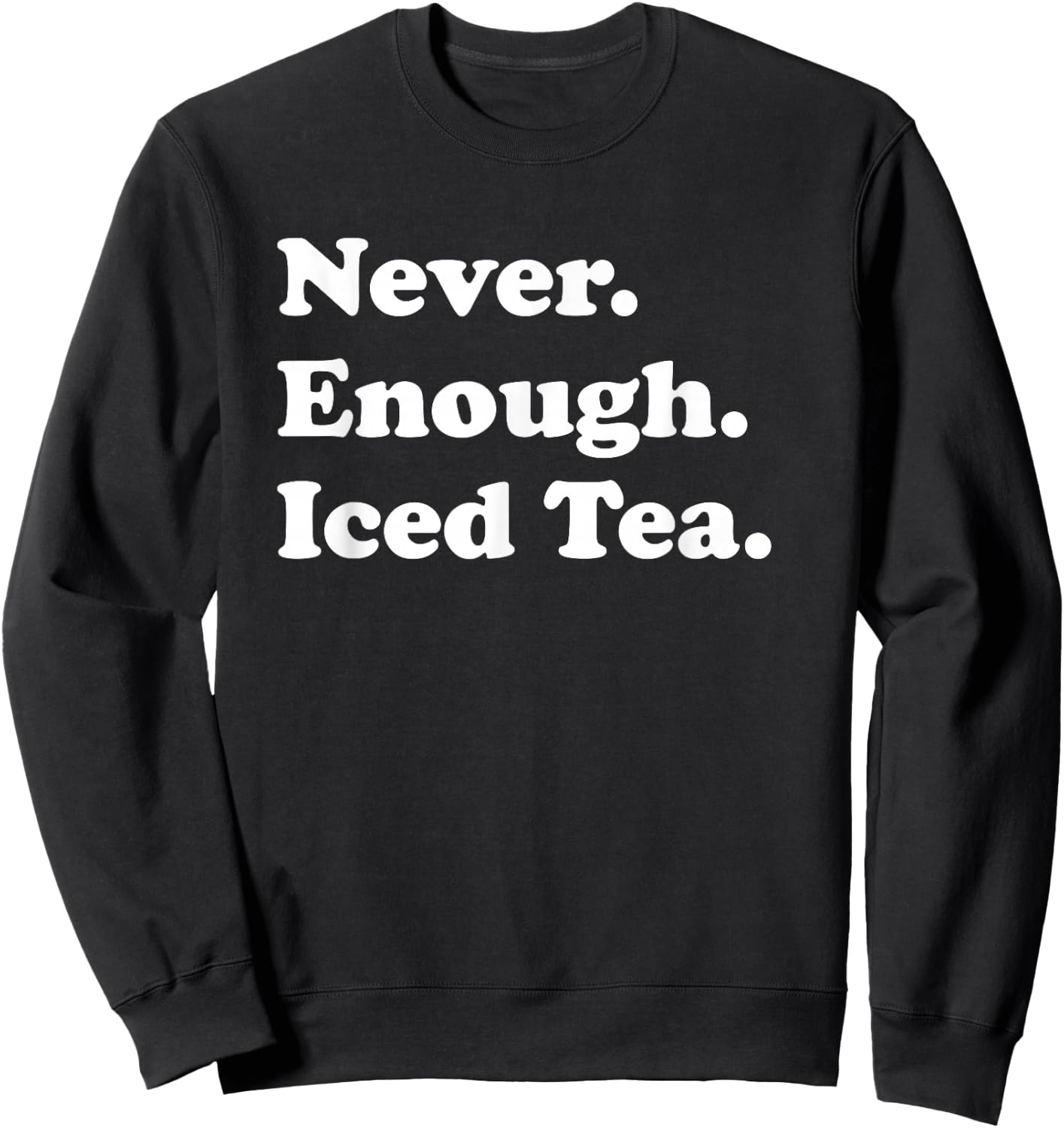 Never Enough Iced Tea Funny Iced Tea Sweatshirt - Sweatshirt | Black